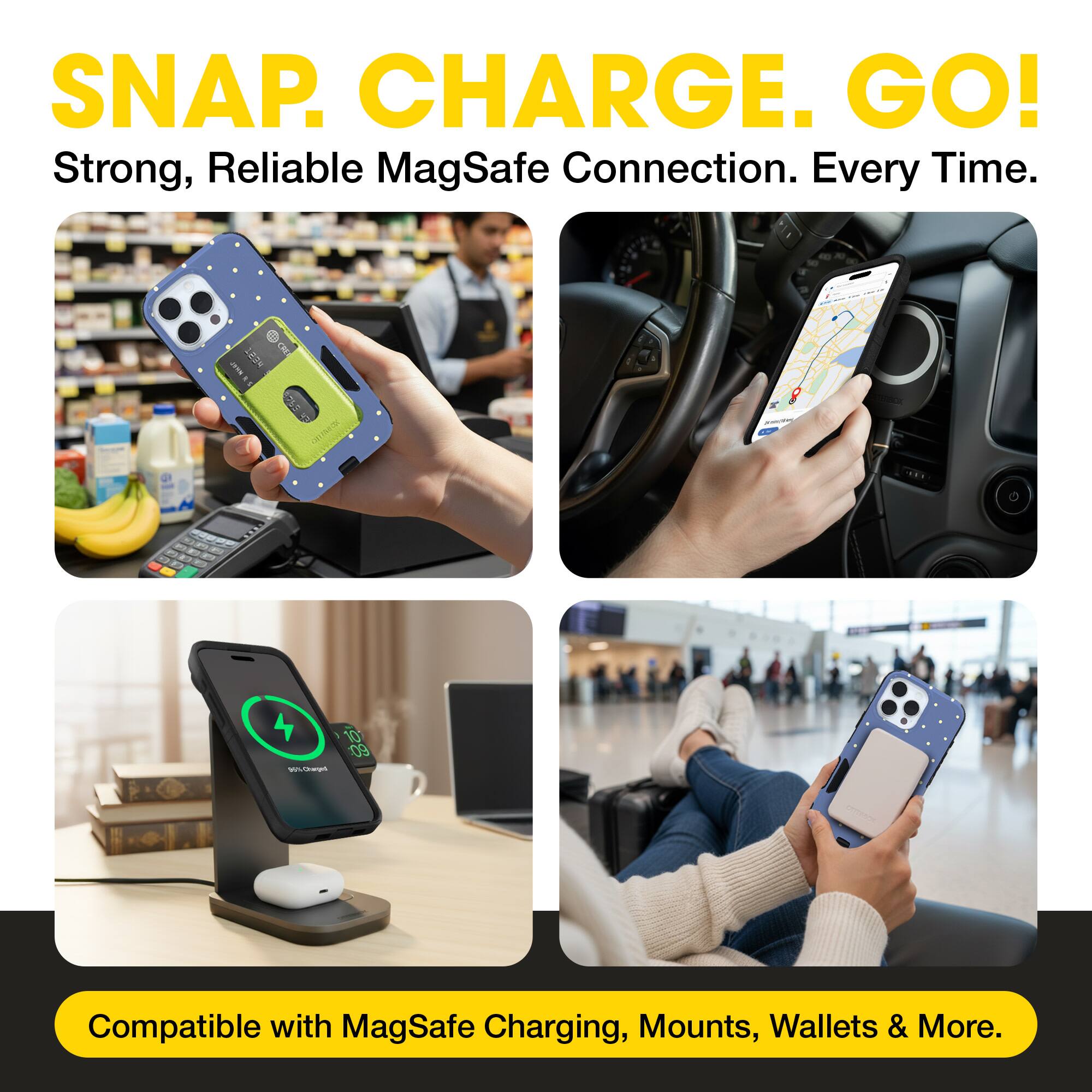 SNAP. CHARGE. GO!  
Strong, Reliable MagSafe Connection. Every Time.  
Compatible with MagSafe Charging, Mounts, Wallets & More.