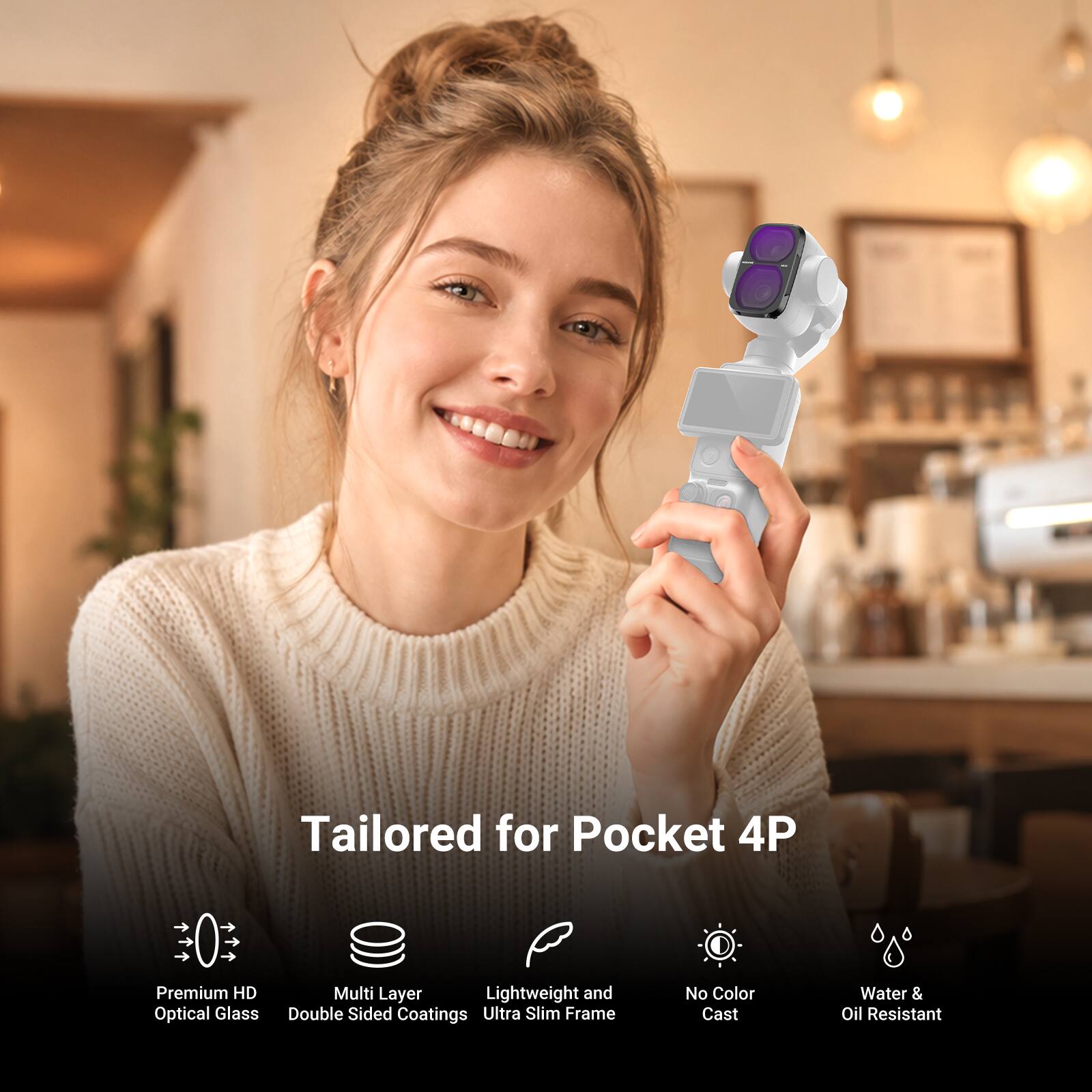 Tailored for Pocket 4P

Premium HD Optical Glass
Multi Layer Lightweight and Double Sided Coatings Ultra Slim Frame
No Color Cast
Water & Oil Resistant