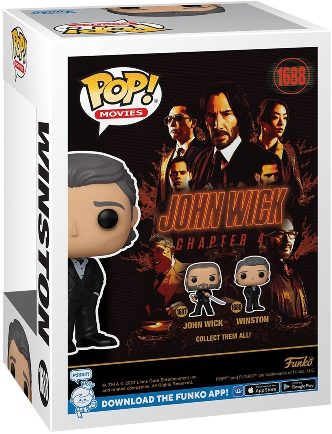 C 2 1 MOTES 1688 POP! - MOVIES JOHN WICK CHAPTER 1688 WINSTON COLLECT THEM ALL! 4 Funko of Funko, LLC PSSST! FUNKO are trademarks of Entertainment Inc. POP! and FUNKO™ are trademarks of Funko, LLC. TM & 2024 Lions Gate Entertainment Inc. All Rights Reserved. Download the FUNKO APP! DOWNLOAD THE FUNKO APP! ON App Store and Google Play.
