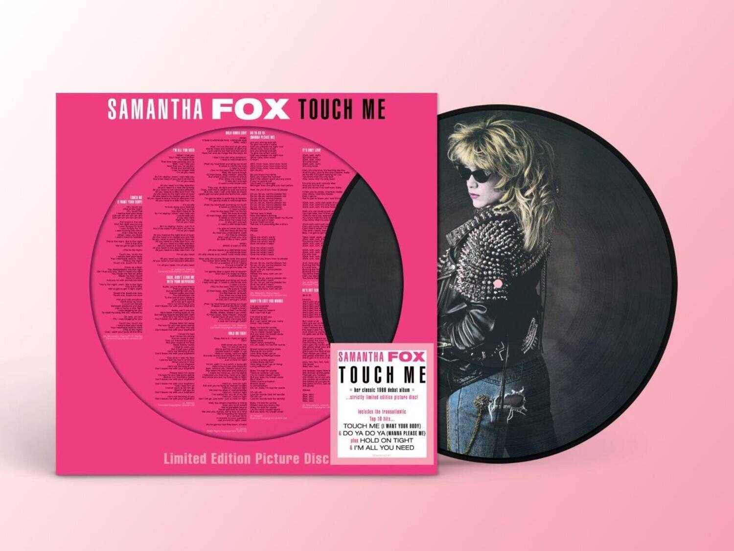 Samantha Fox  
Touch Me  

Limited Edition Picture Disc  

Samantha Fox  
Touch Me  
her classic 1980 debut album  
...specially limited edition picture disc  
includes the transcendental  
Touch Me (10" version)  
I Want Your Body  
Do Ya Do Ya (Manana Please Me)  
Hold On Tight  
I'm All You Need  

Limited Edition Picture Disc