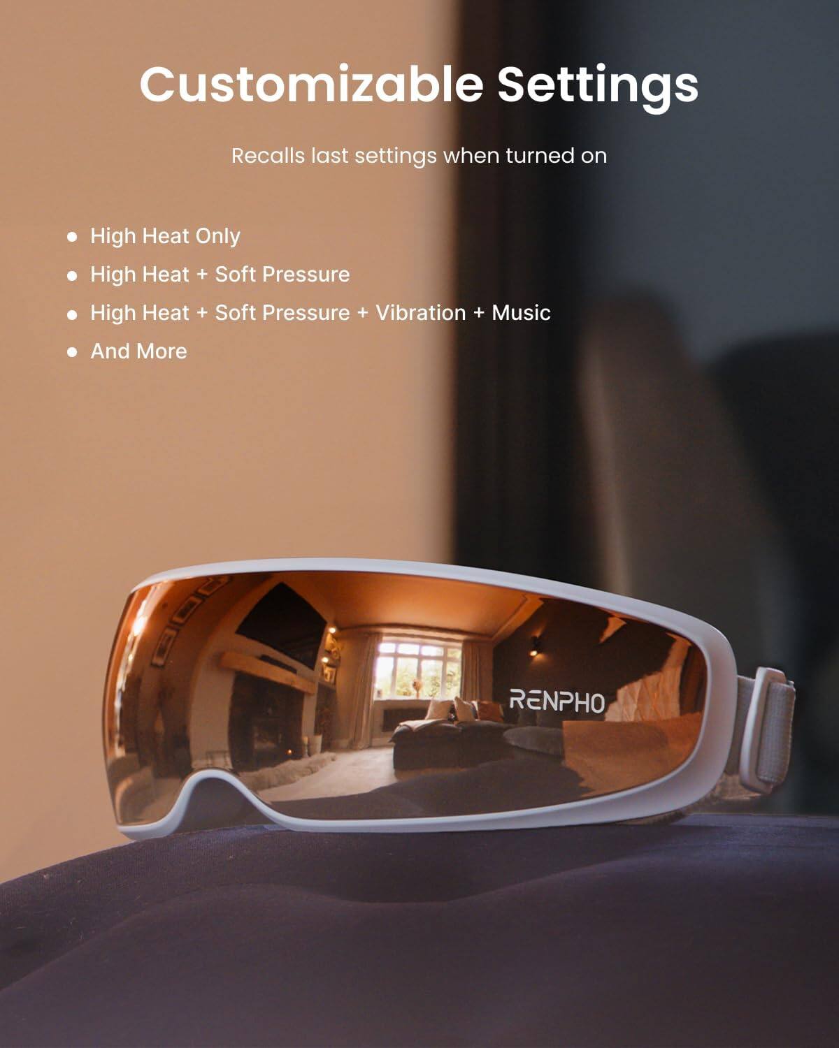 Customizable Settings  
Recalls last settings when turned on  
- High Heat Only  
- High Heat + Soft Pressure  
- High Heat + Soft Pressure + Vibration + Music  
- And More  

RENPHO