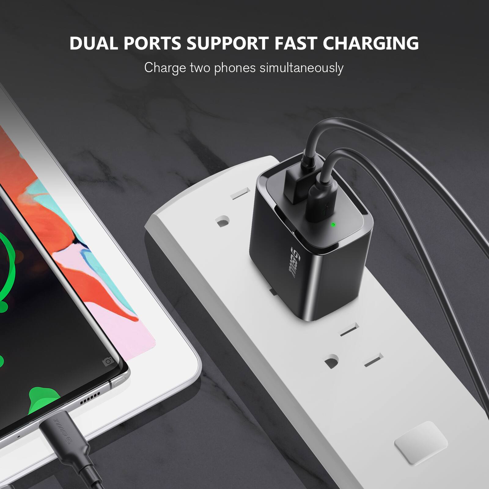 DUAL PORTS SUPPORT FAST CHARGING  
Charge two phones simultaneously