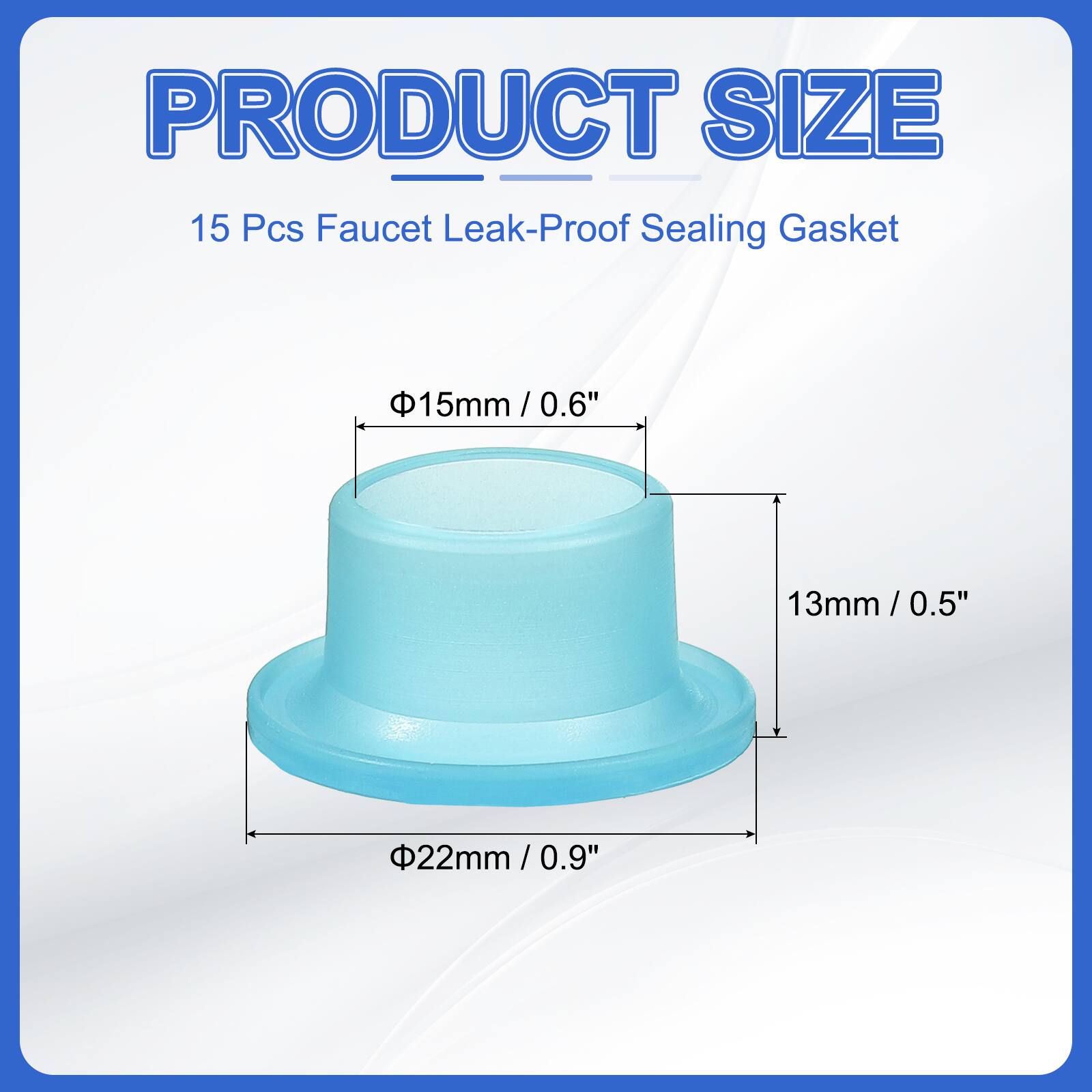 PRODUCT SIZE  
15 Pcs Faucet Leak-Proof Sealing Gasket  
Φ15mm / 0.6"  
13mm / 0.5"  
Φ22mm / 0.9"