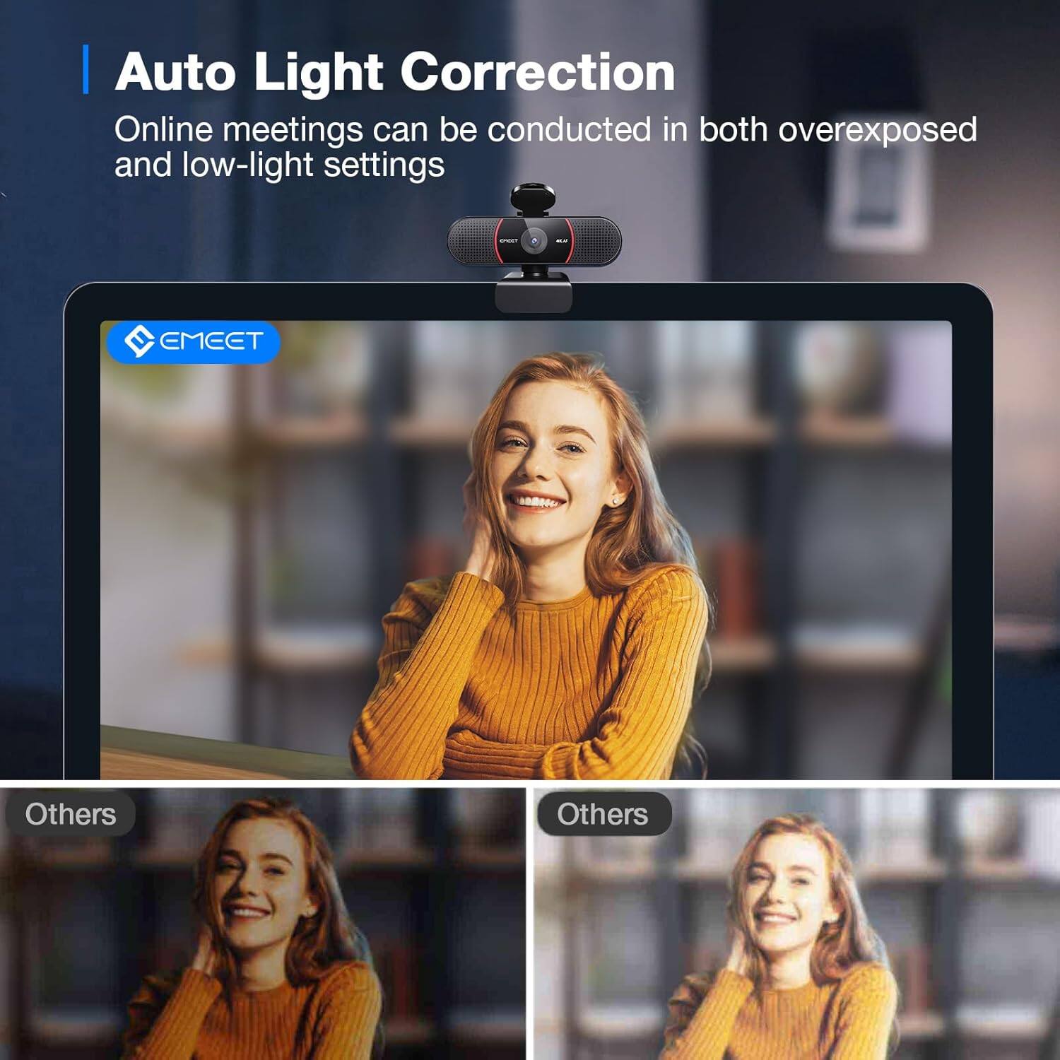 Auto Light Correction
Online meetings can be conducted in both overexposed and low-light settings
EMEET
Others
Others