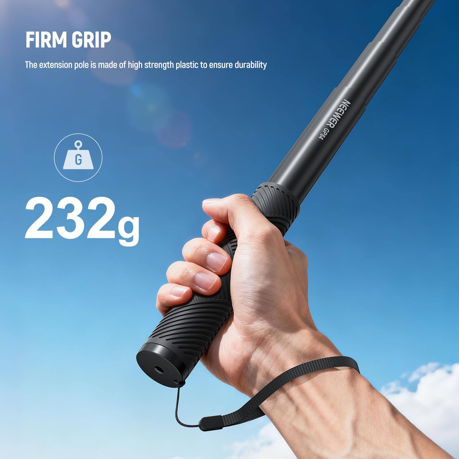 FIRM GRIP  
The extension pole is made of high strength plastic to ensure durability  

232g  

G 232g NEEWER GP84