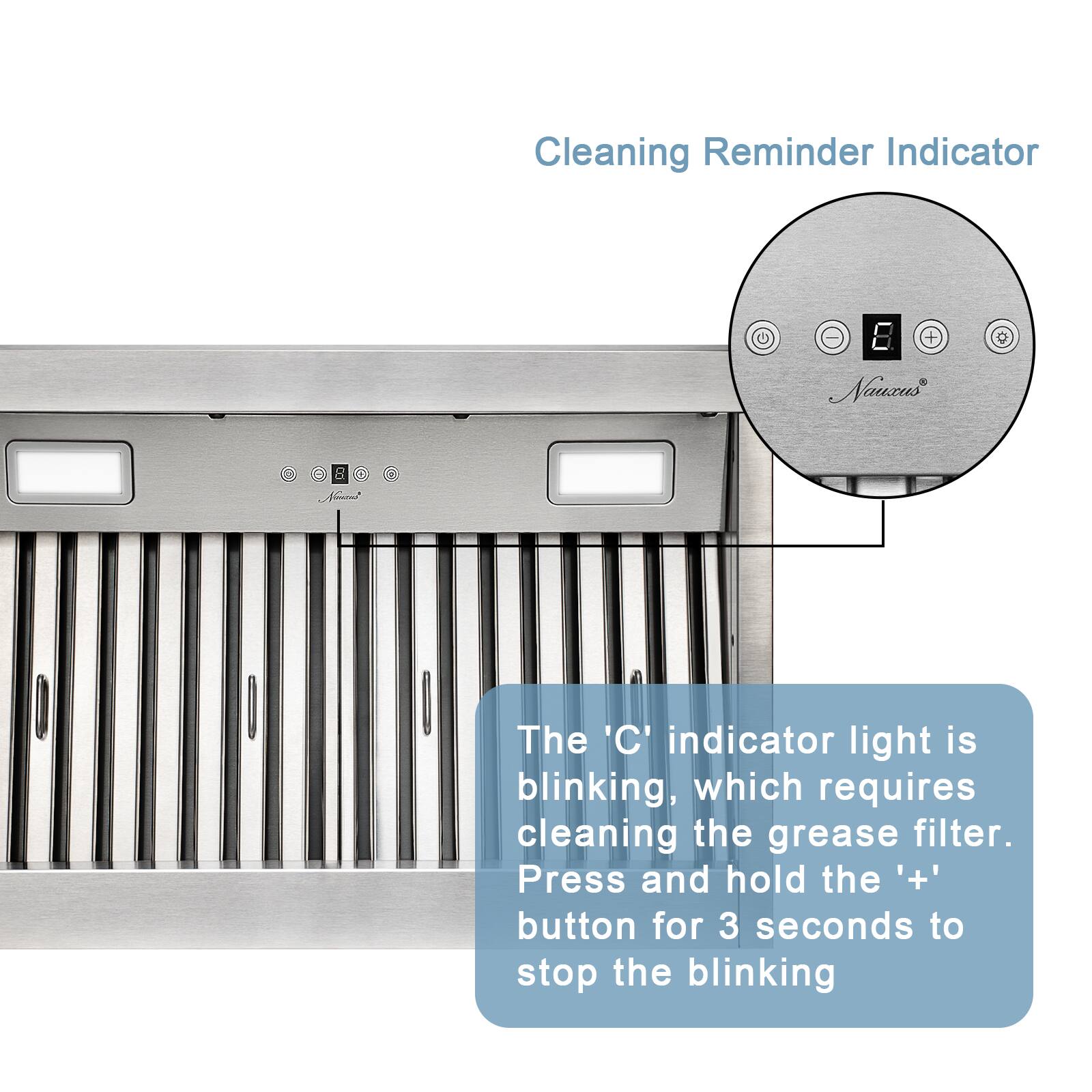 Cleaning Reminder Indicator

The 'C' indicator light is blinking, which requires cleaning the grease filter. Press and hold the '+' button for 3 seconds to stop the blinking