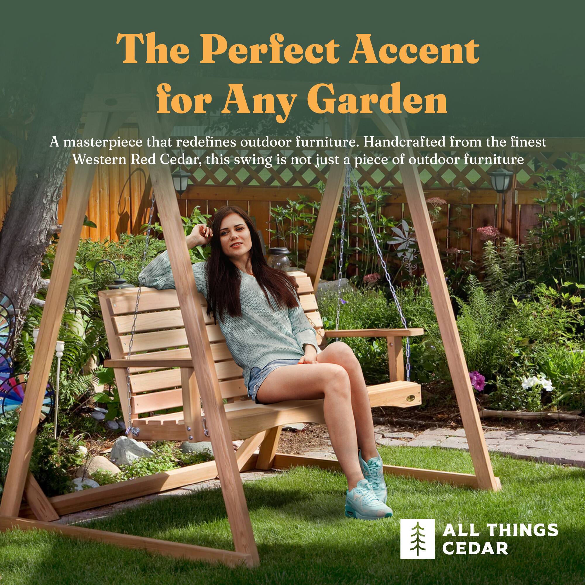 The Perfect Accent for Any Garden

A masterpiece that redefines outdoor furniture. Handcrafted from the finest Western Red Cedar, this swing is not just a piece of outdoor furniture.

ALL THINGS CEDAR