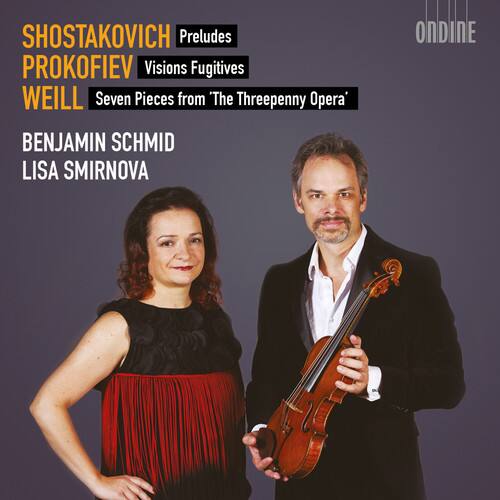 SHOSTAKOVICH  
Preludes  
PROKOFIEV  
Visions Fugitives  
WEILL  
Seven Pieces from 'The Threepenny Opera'  

BENJAMIN SCHMID  
LISA SMIRNOVA  

ONDINE