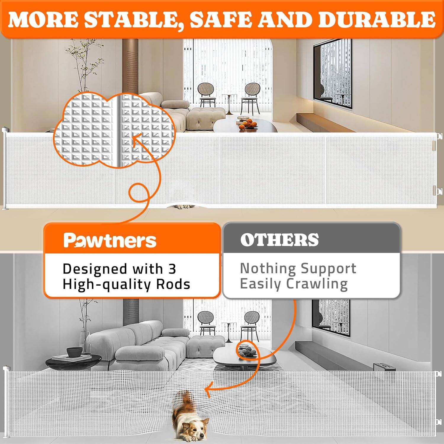 MORE STABLE, SAFE AND DURABLE

Pawtners: Designed with 3 High-quality Rods

OTHERS: Nothing Support Easily Crawling