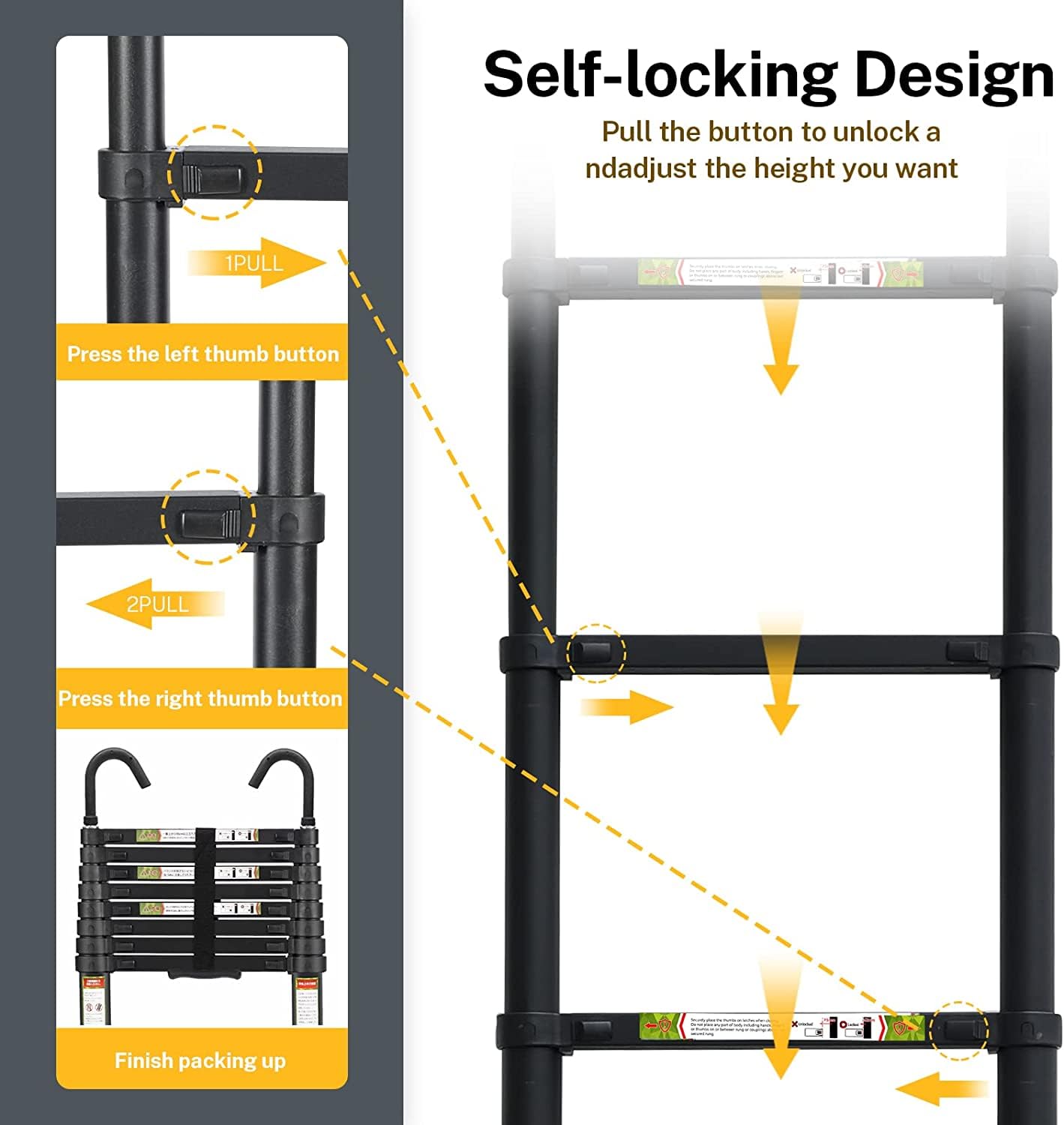 Self-locking Design  
Pull the button to unlock and adjust the height you want  

1PULL  
Press the left thumb button  

2PULL  
Press the right thumb button  

Finish packing up