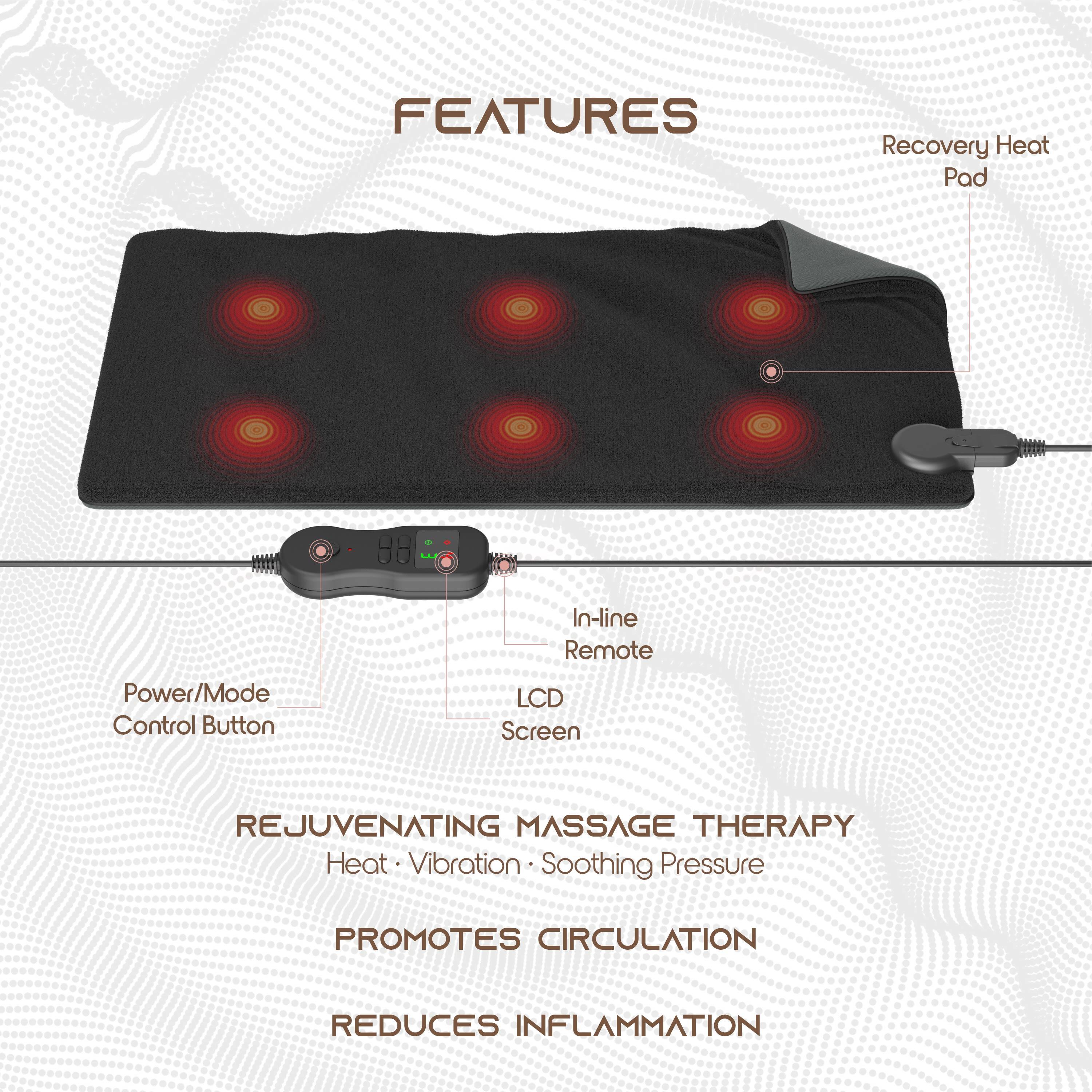 FEATURES  
- Recovery Heat Pad  
- In-line Remote  
- Power/Mode Control Button  
- LCD Screen  

REJUVENATING MASSAGE THERAPY  
- Heat  
- Vibration  
- Soothing Pressure  

PROMOTES CIRCULATION  
REDUCES INFLAMMATION
