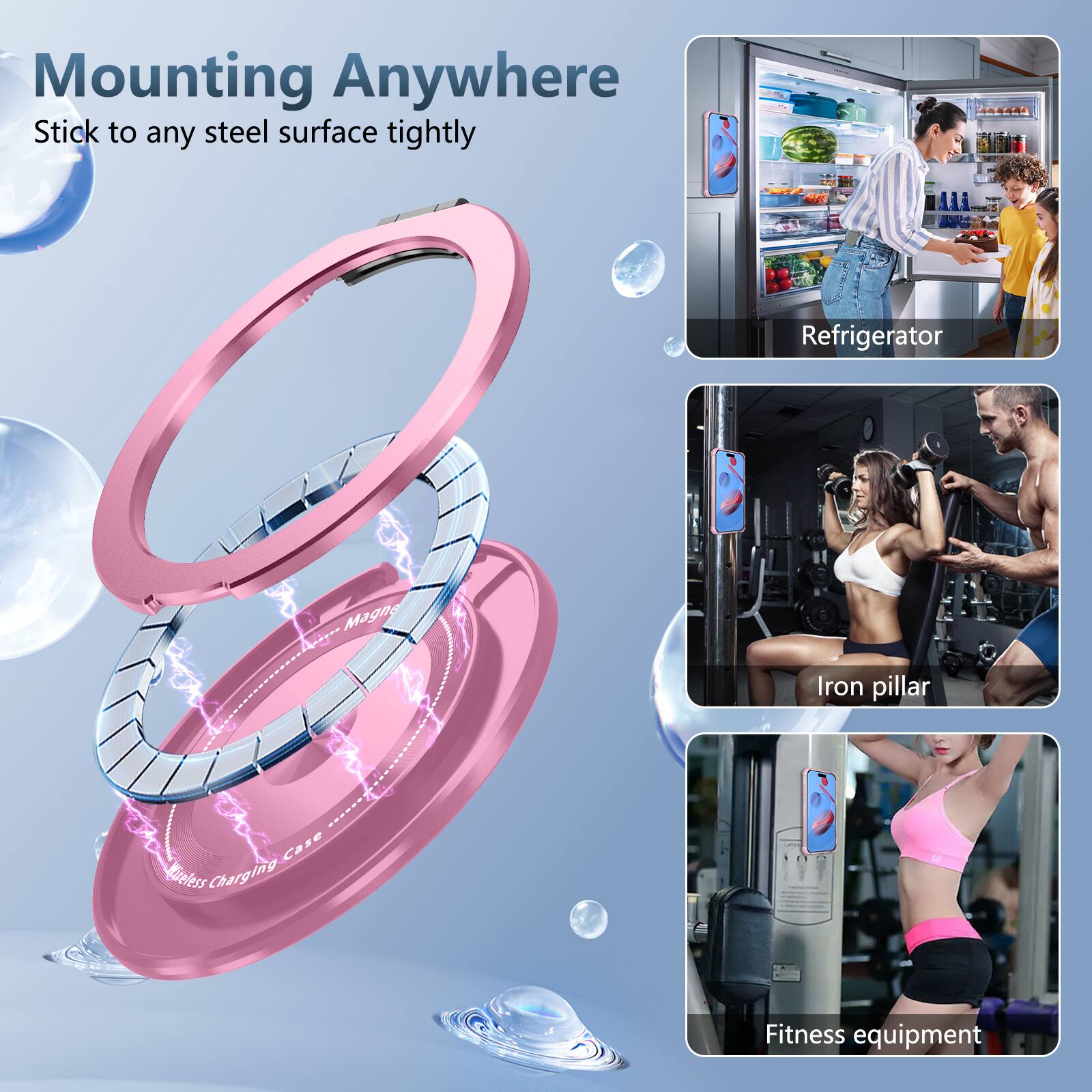 Mounting Anywhere  
Stick to any steel surface tightly  

- M1i Refrigerator  
- Magno Iron pillar  
- Wireless Charging Case  
- Fitness equipment
