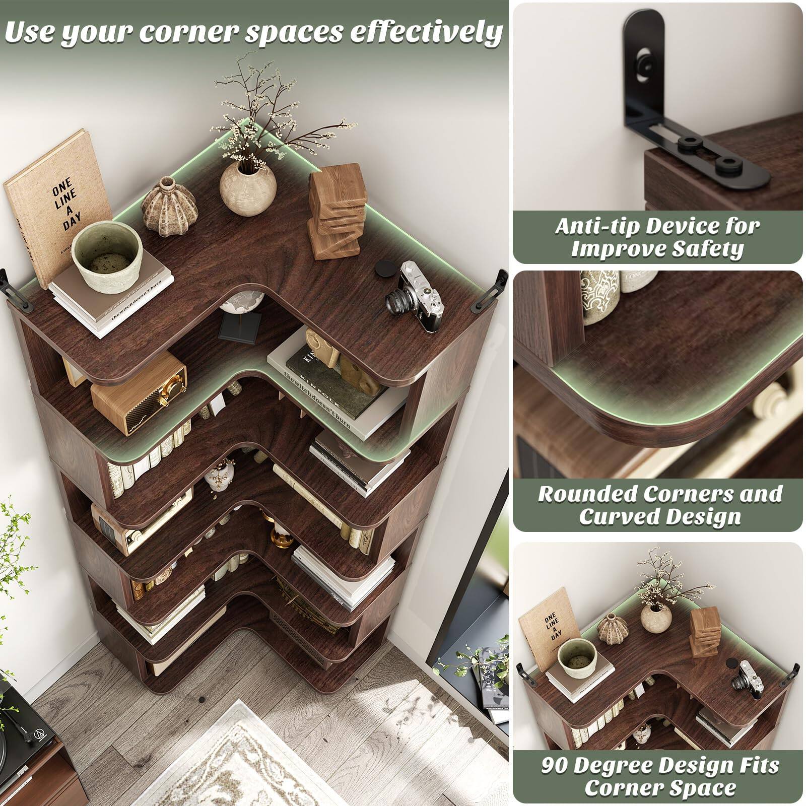 Use your corner spaces effectively

Anti-tip Device for Improve Safety

Rounded Corners and Curved Design

90 Degree Design Fits Corner Space