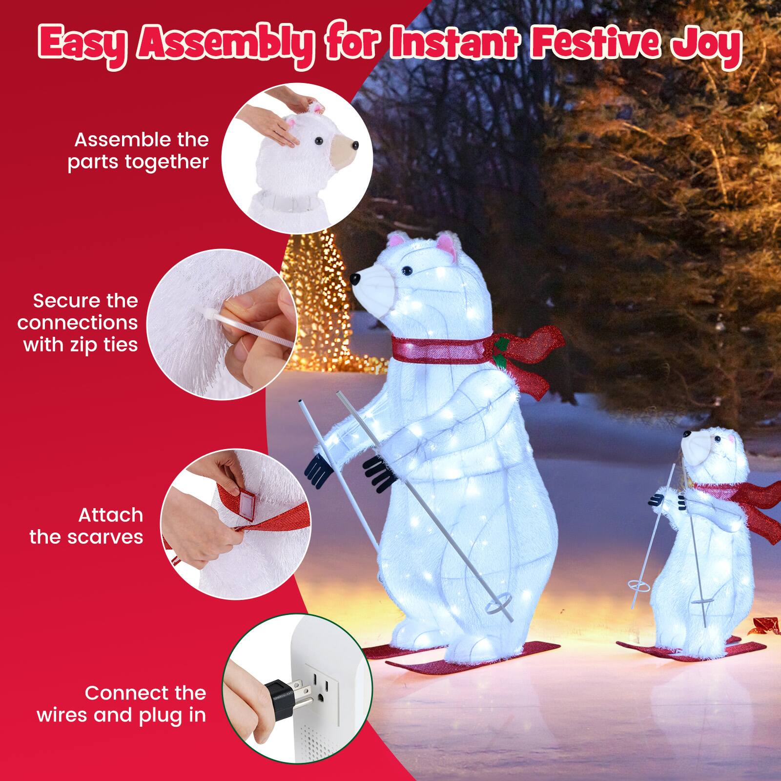 Easy Assembly for Instant Festive Joy

1. Assemble the parts together
2. Secure the connections with zip ties
3. Attach the scarves
4. Connect the wires and plug in