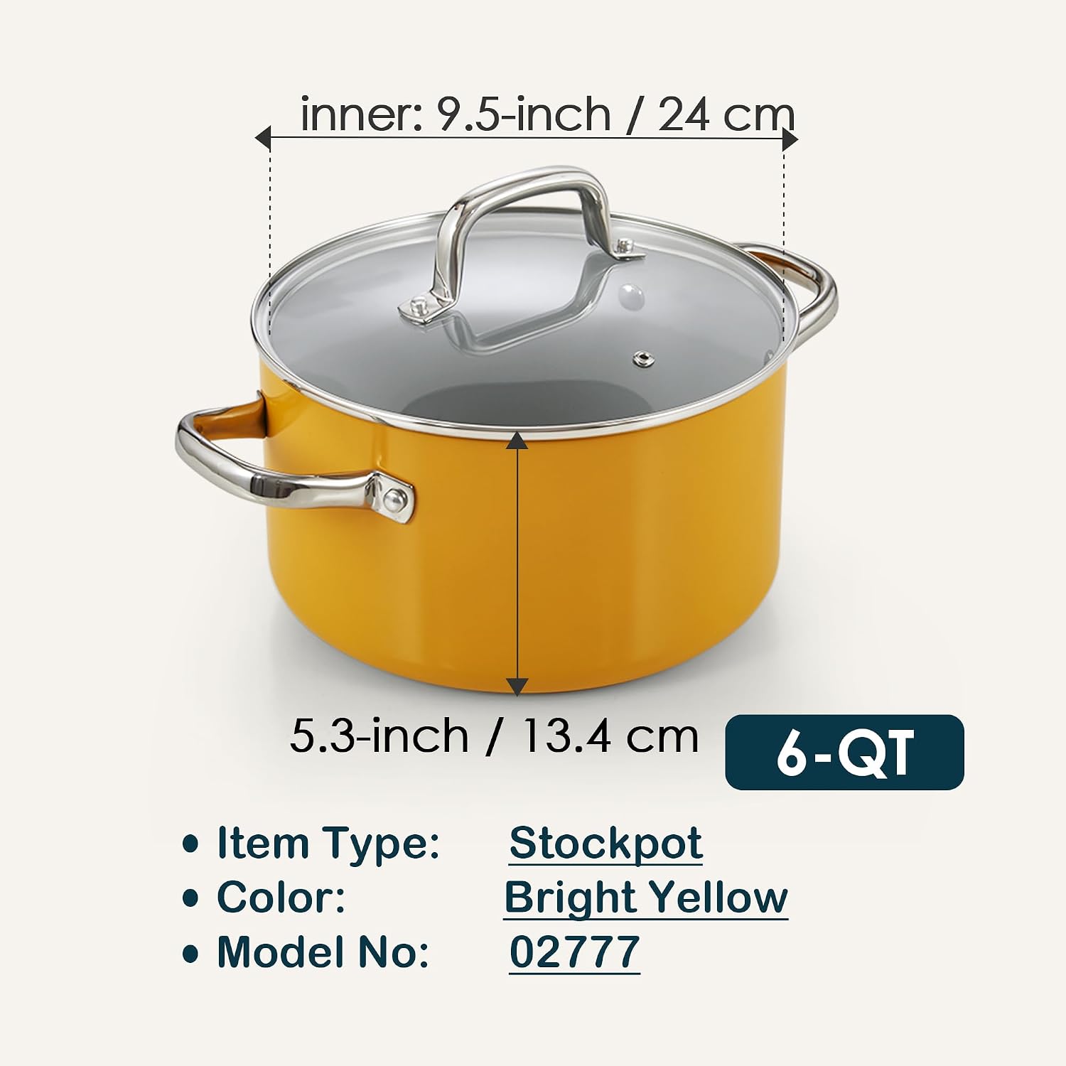 inner: 9.5-inch / 24 cm  
5.3-inch / 13.4 cm  
6-QT  

Item Type: Stockpot  
Color: Bright Yellow  
Model No: 02777