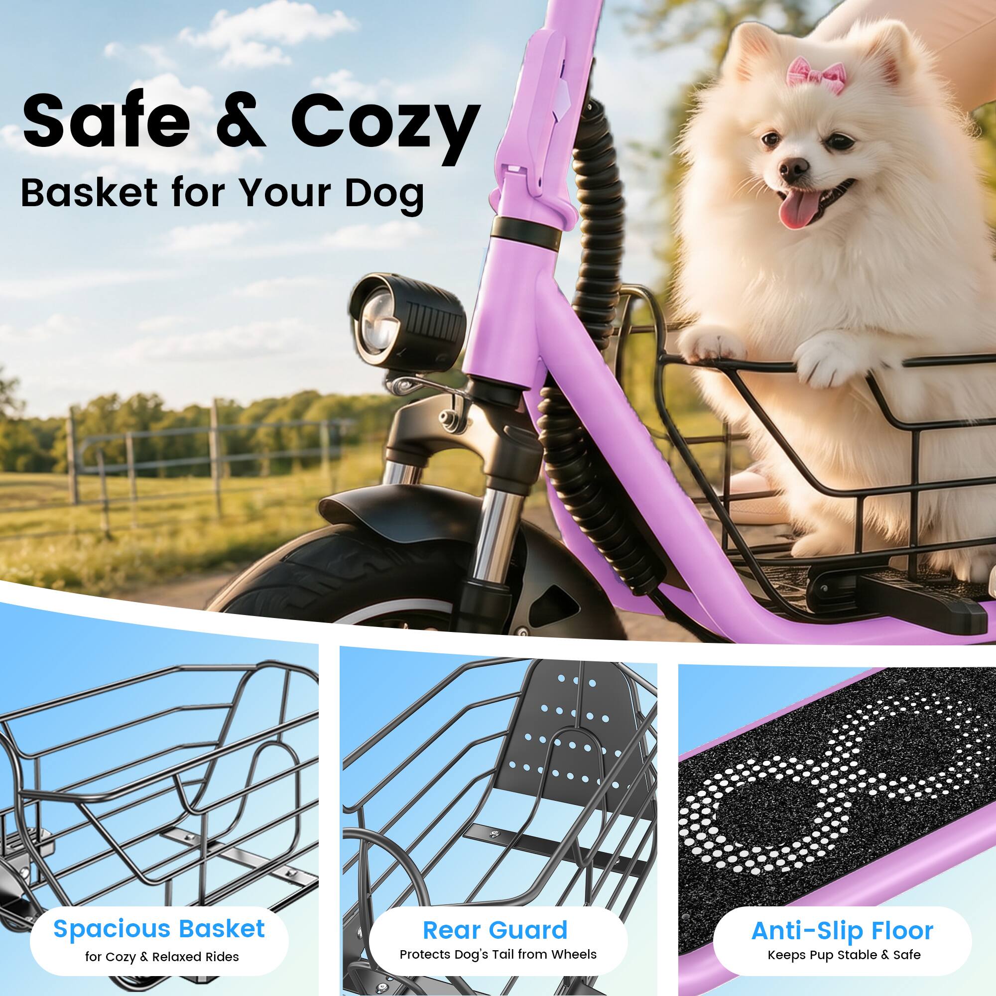 Safe & Cozy Basket for Your Dog

Spacious Basket for Cozy & Relaxed Rides

Rear Guard Protects Dog's Tail from Wheels

Anti-Slip Floor Keeps Pup Stable & Safe