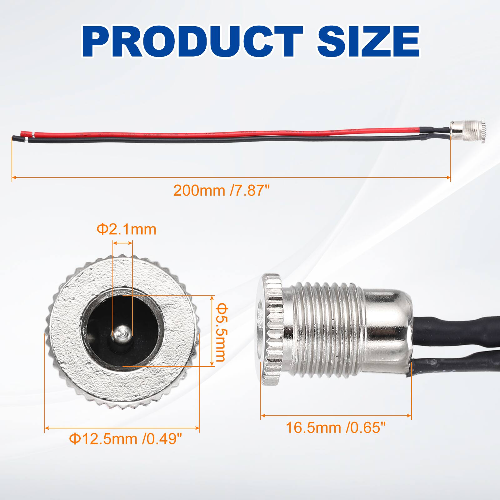 PRODUCT SIZE

200mm / 7.87"

Φ2.1mm

Φ5.5mm

Φ12.5mm / 0.49"

16.5mm / 0.65"