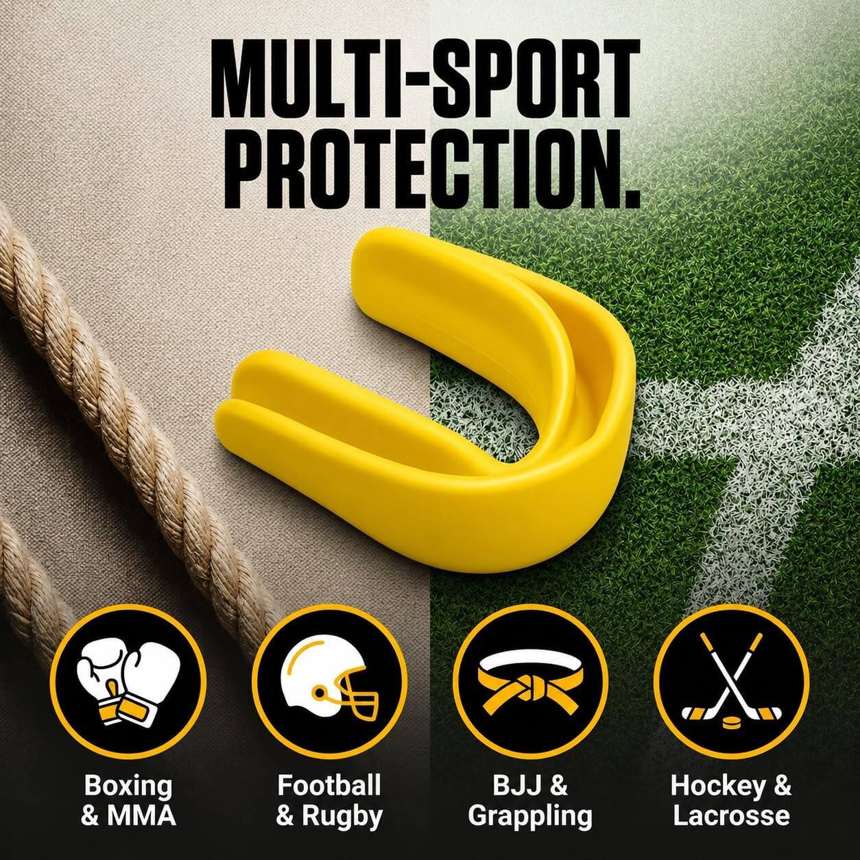 MULTI-SPORT PROTECTION.  
Boxing & MMA  
Football & Rugby  
BJJ & Grappling  
Hockey & Lacrosse