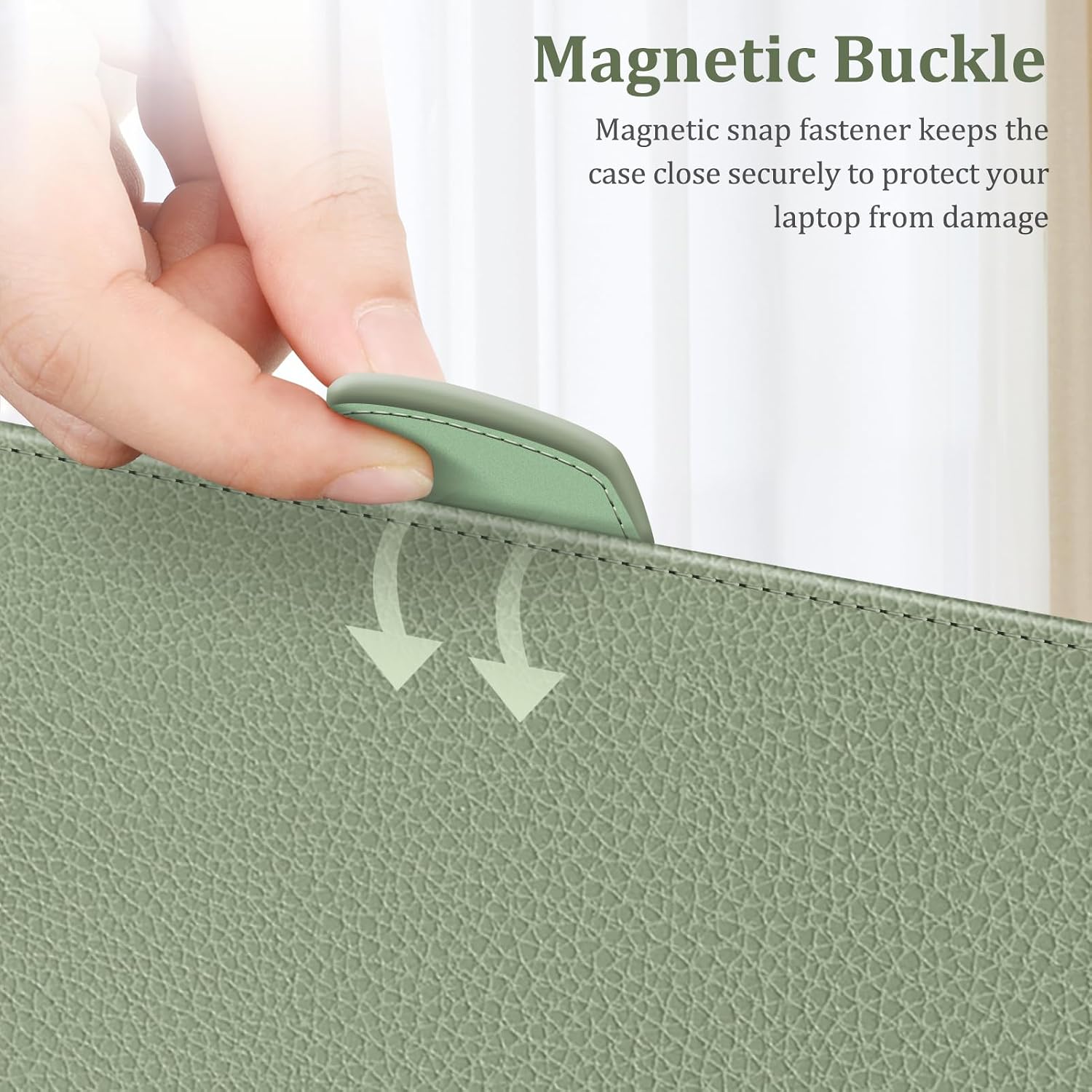 Magnetic Buckle  
Magnetic snap fastener keeps the case close securely to protect your laptop from damage