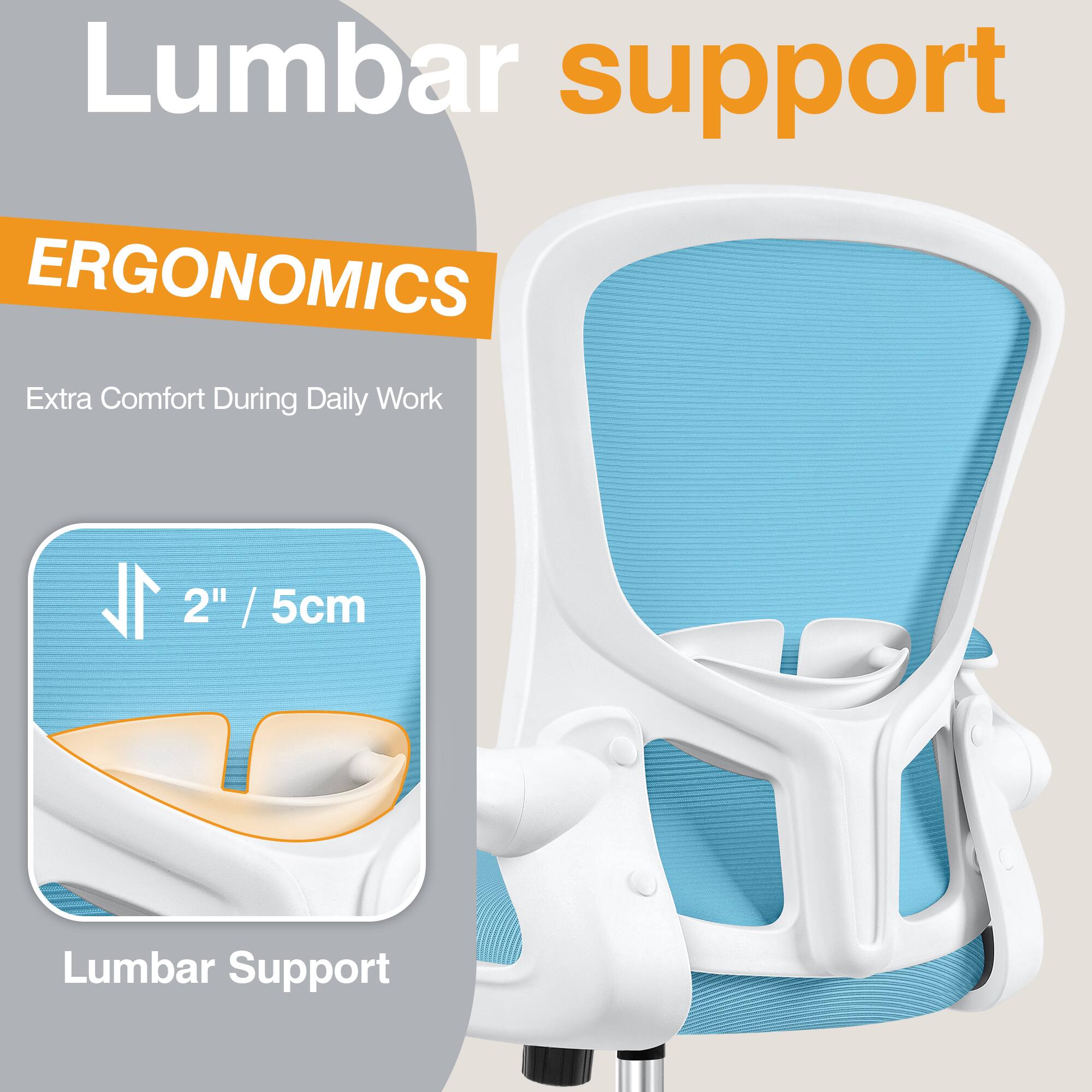 Lumbar support

ERGONOMICS

Extra Comfort During Daily Work

2" / 5cm

Lumbar Support