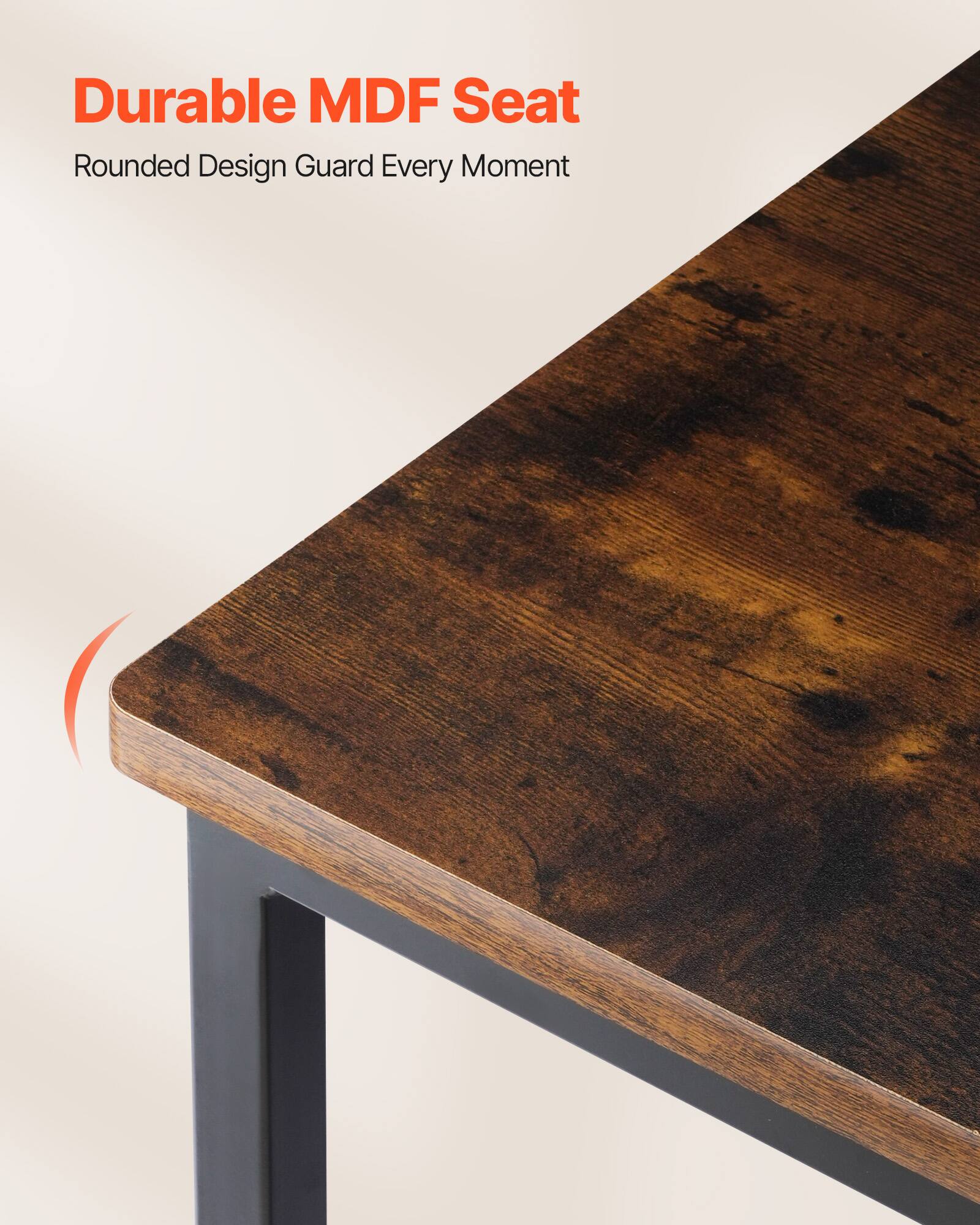 Durable MDF Seat  
Rounded Design Guard Every Moment