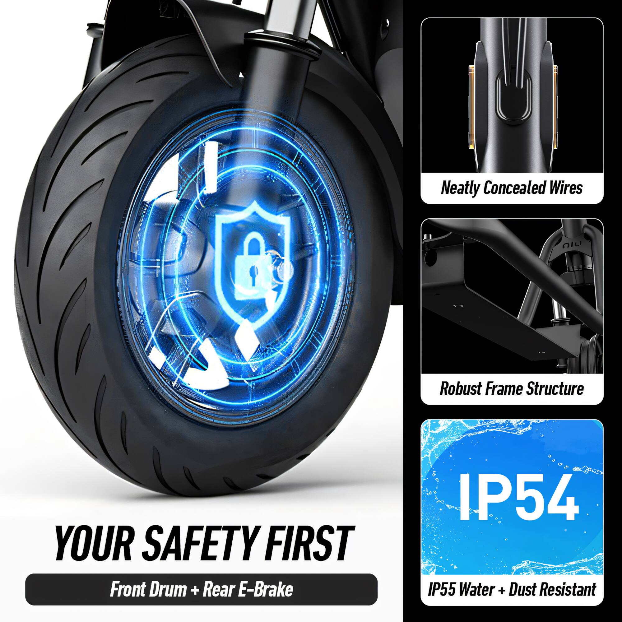Neatly Concealed Wires nIu Robust Frame Structure YOUR SAFETY FIRST Front Drum + Rear E-Brake IP54 IP55 Water + Dust Resistant
