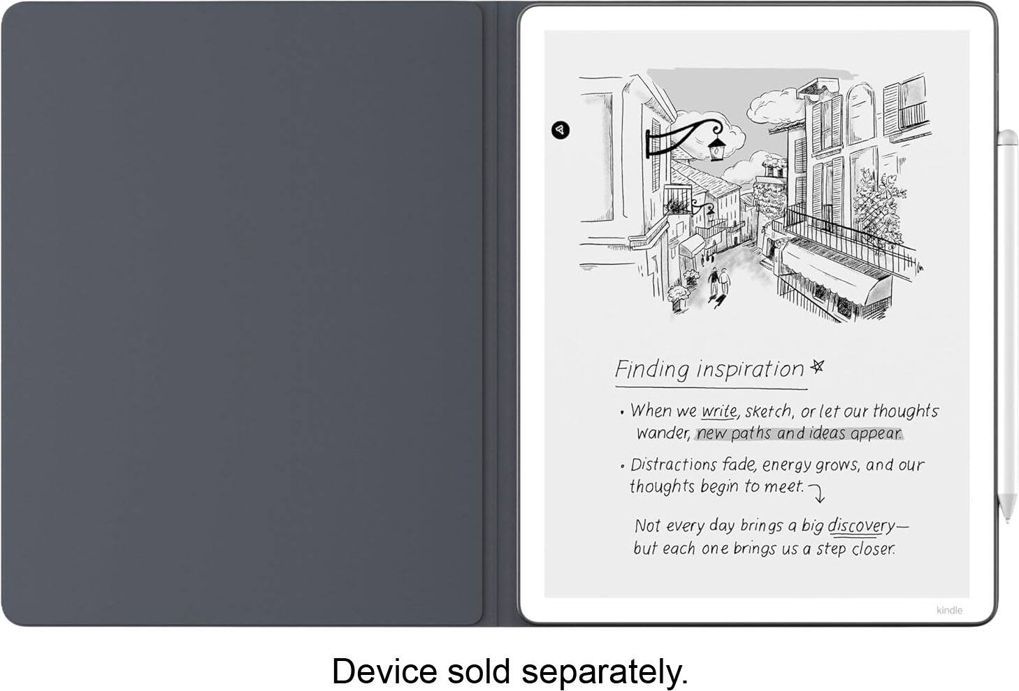 Finding inspiration  
When we write, sketch, or let our thoughts wander, new paths and ideas appear. Distractions fade, energy grows, and our thoughts begin to meet.  
Not every day brings a big discovery— but each one brings us a step closer.  

Device sold separately.