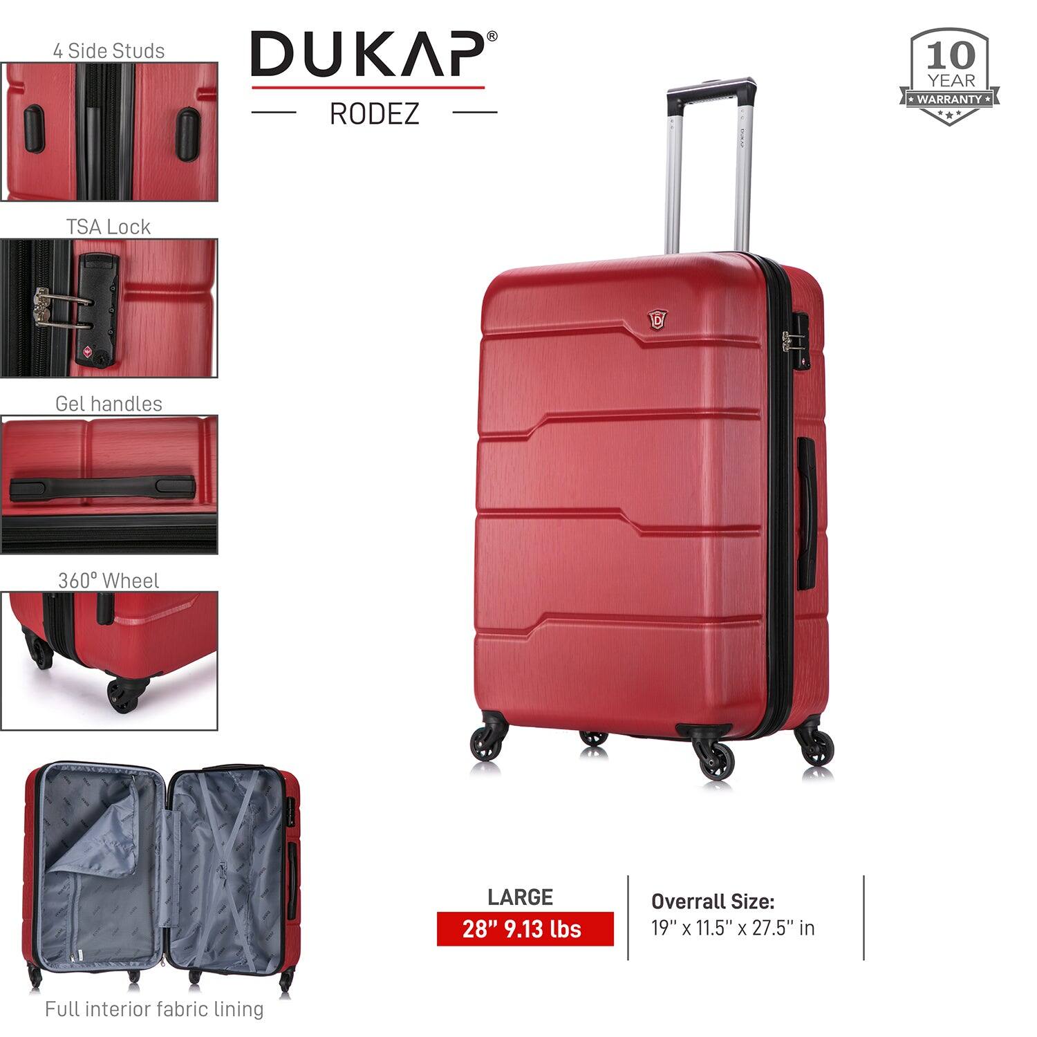 - 4 Side Studs
- TSA Lock
- Gel Handles
- 360° Wheel
- Full interior fabric lining

DUKAP RODEZ

10 YEAR WARRANTY

LARGE
28" 9.13 lbs

Overall Size: 19" x 11.5" x 27.5" in