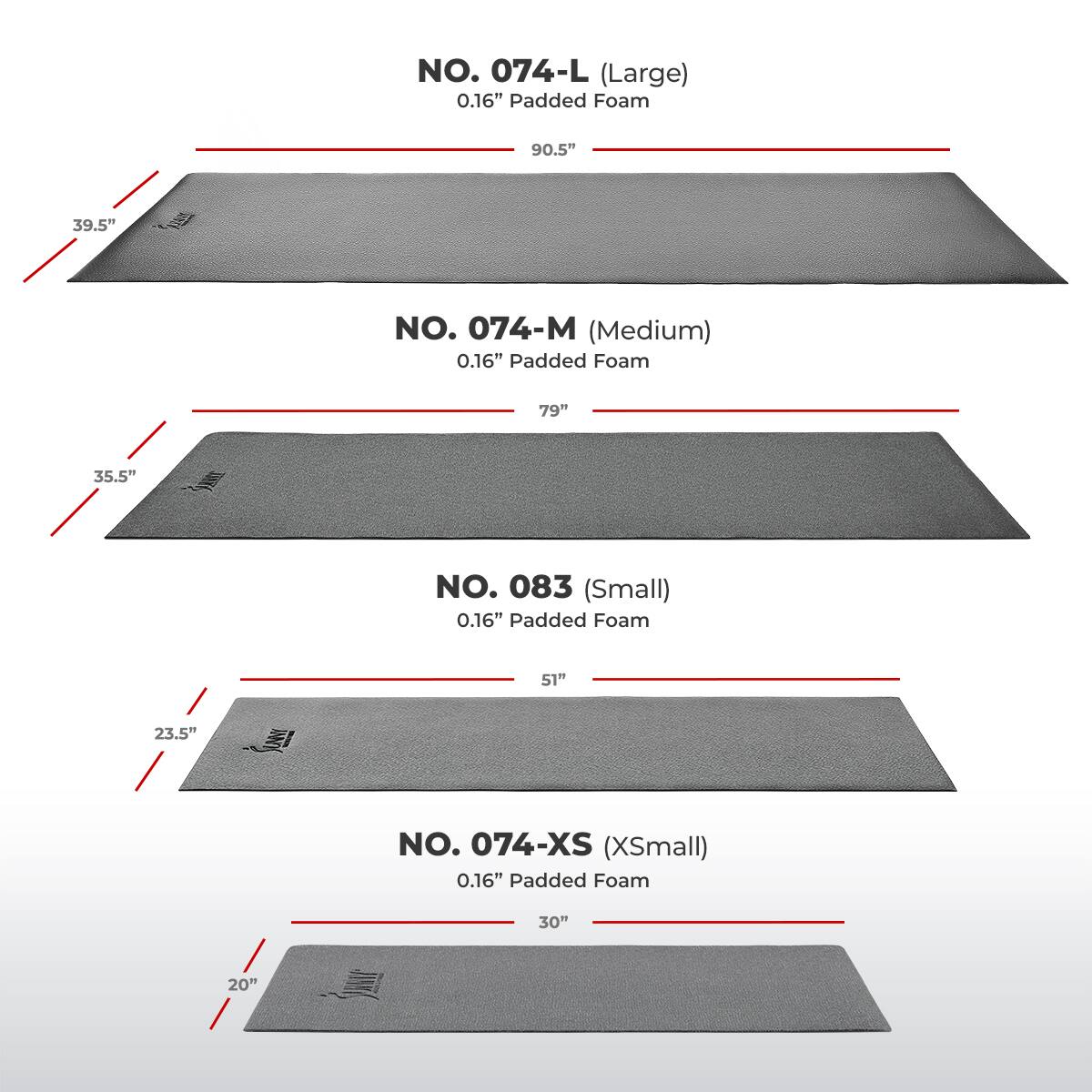 NO. 074-L (Large) 0.16" Padded Foam 90.5" 39.5"
NO. 074-M (Medium) 0.16" Padded Foam 79" 35.5"
NO. 083 (Small) 0.16" Padded Foam 51" 23.5"
NO. 074-XS (XSmall) 0.16" Padded Foam 30" 20"