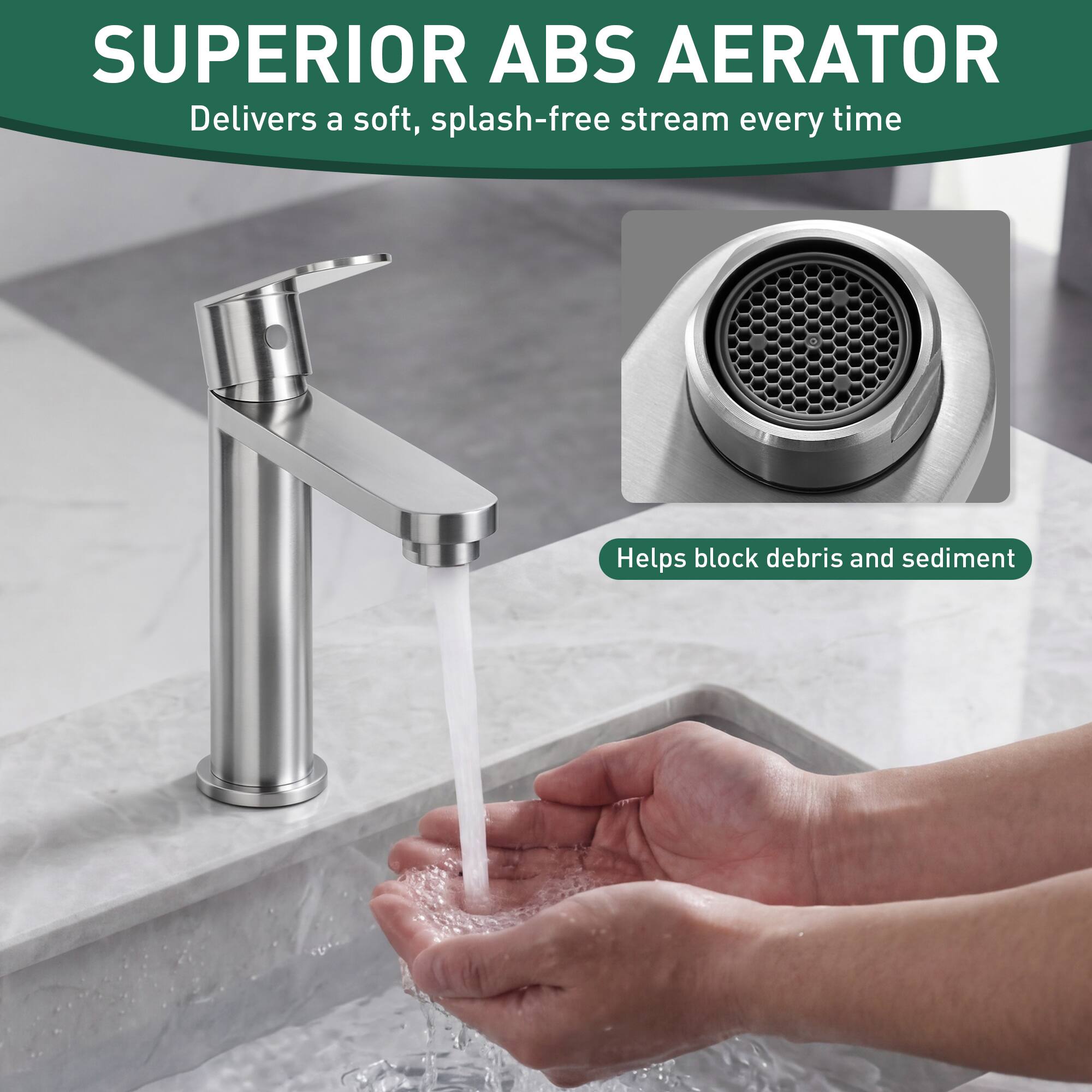 SUPERIOR ABS AERATOR  
Delivers a soft, splash-free stream every time  
Helps block debris and sediment