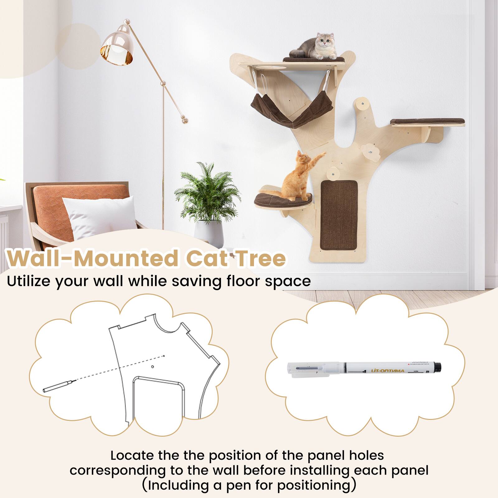 Wall-Mounted Cat Tree  
Utilize your wall while saving floor space  

Locate the position of the panel holes corresponding to the wall before installing each panel (including a pen for positioning)