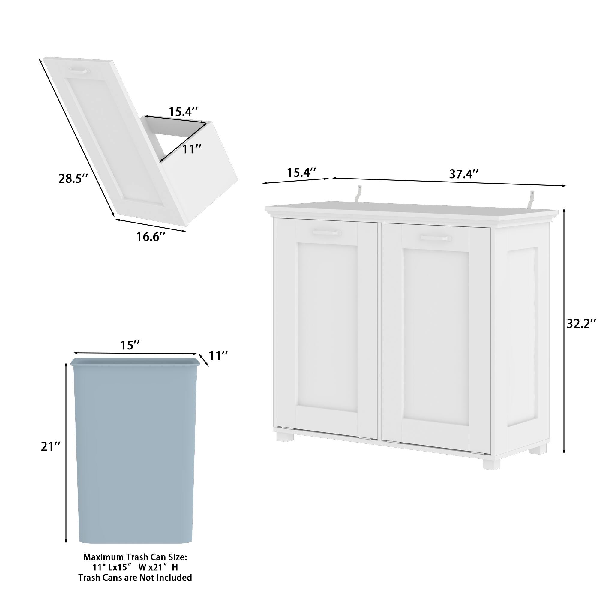 15.4" 11" 28.5" 16.6" 15.4" 37.4" 32.2" 15" 11" 21"

Maximum Trash Can Size: 11" L x 15" W x 21" H

Trash Cans are Not Included