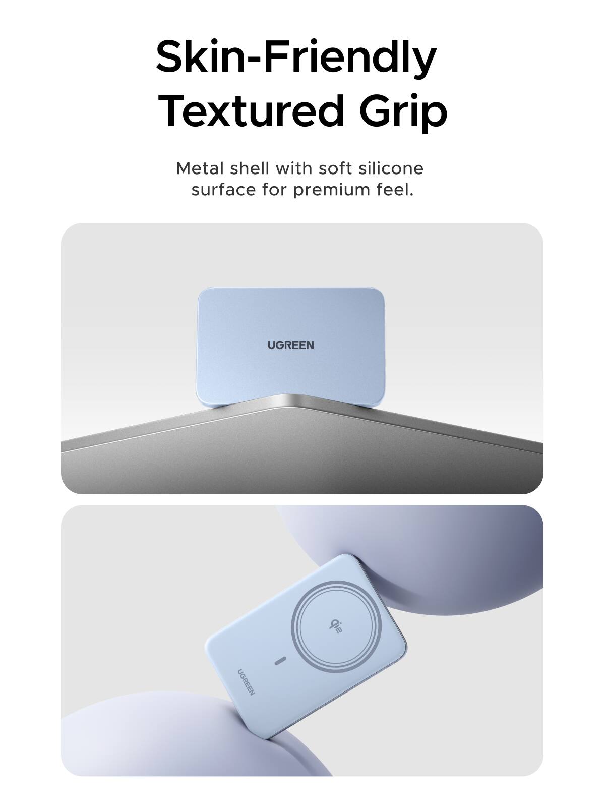 Skin-Friendly Textured Grip Metal shell with soft silicone surface for premium feel.

UGREEN
UGREEN
