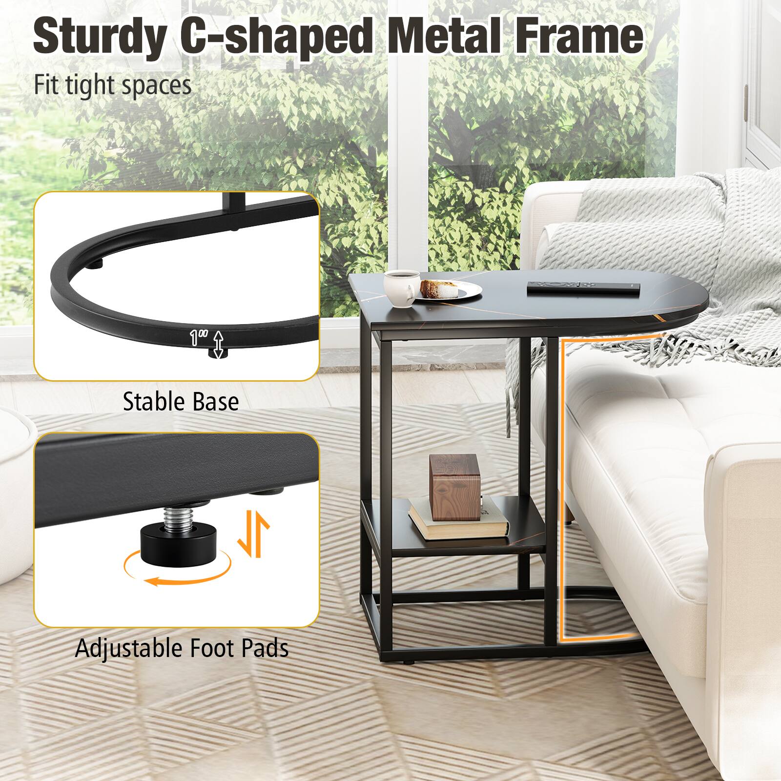 Sturdy C-shaped Metal Frame  
Fit tight spaces  

Stable Base  

Adjustable Foot Pads