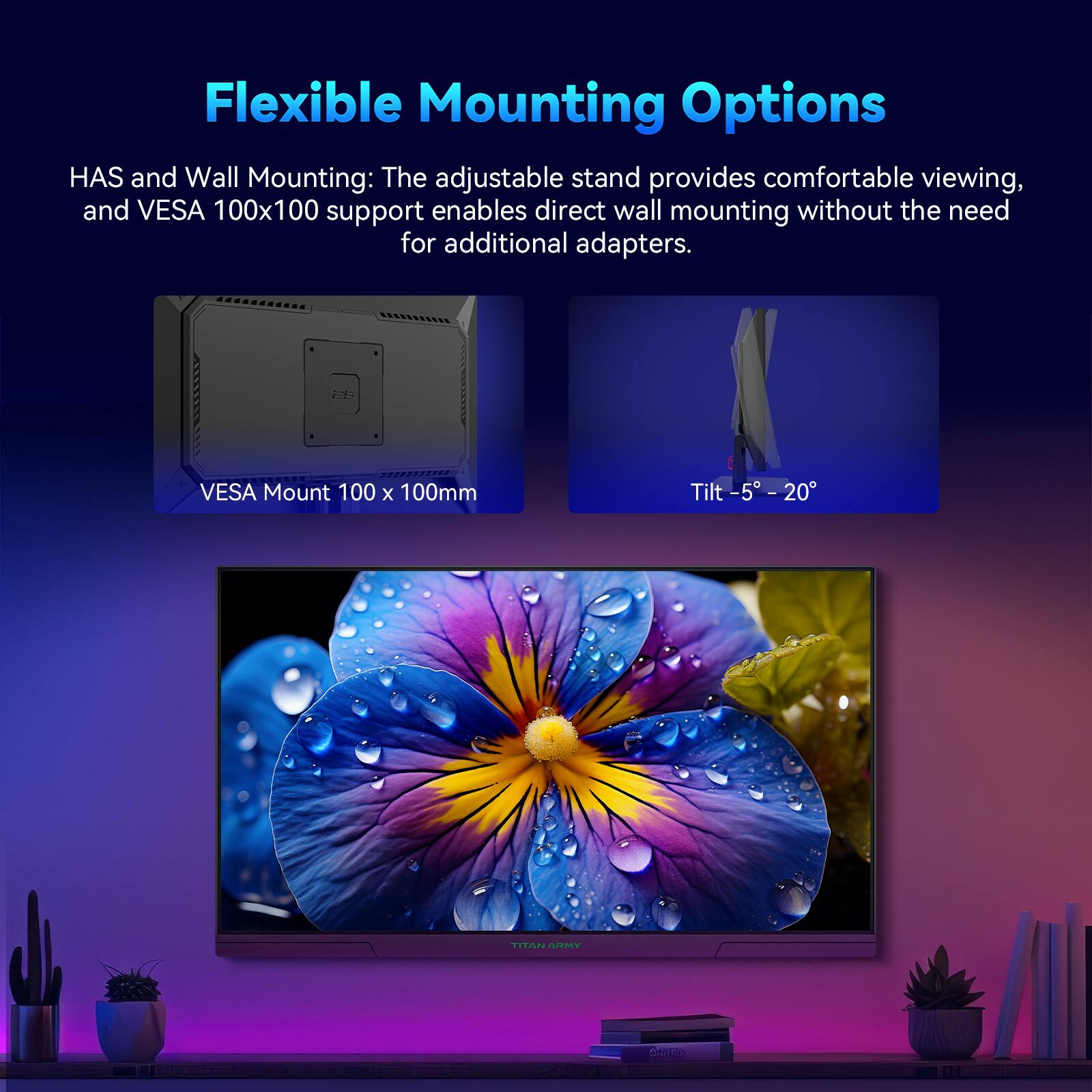 Flexible Mounting Options

HAS and Wall Mounting: The adjustable stand provides comfortable viewing, and VESA 100x100 support enables direct wall mounting without the need for additional adapters.

VESA Mount 100 x 100mm

Tilt -5° - 20°