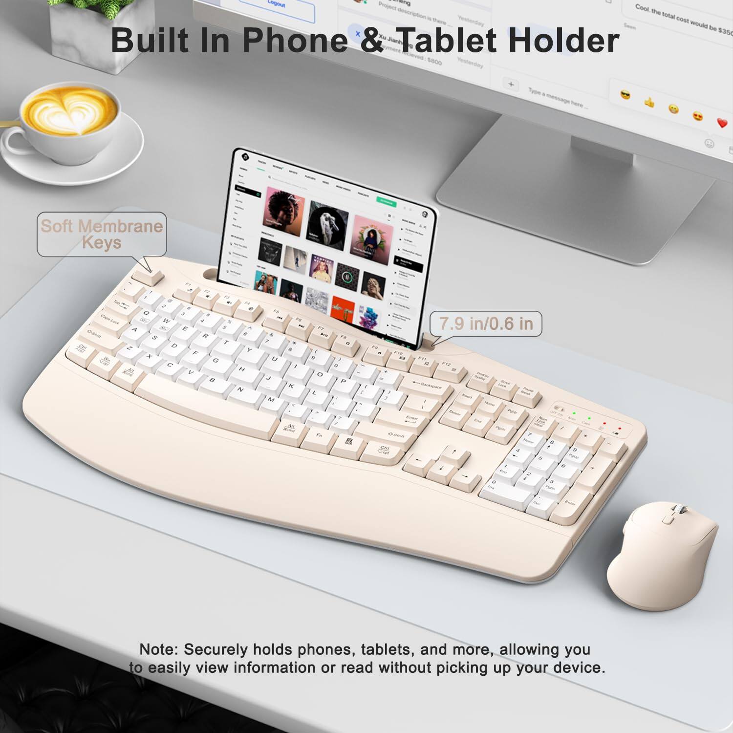 Built In Phone & Tablet Holder

Soft Membrane Keys

7.9 in/0.6 in

Note: Securely holds phones, tablets, and more, allowing you to easily view information or read without picking up your device.