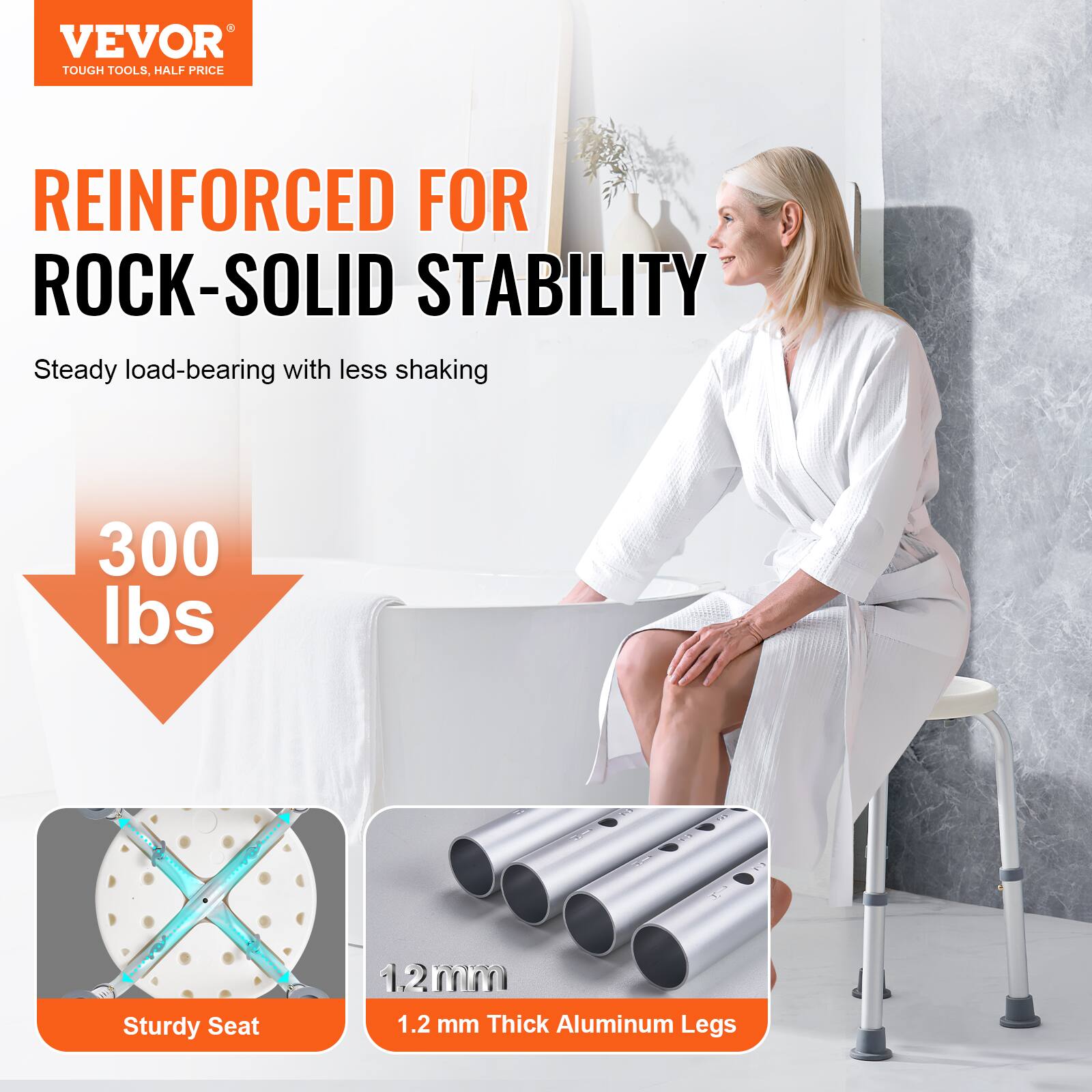 VEVOR TOUGH TOOLS. HALF PRICE
REINFORCED FOR ROCK-SOLID STABILITY
Steady load-bearing with less shaking
300 lbs
Sturdy Seat
1.2 mm Thick Aluminum Legs