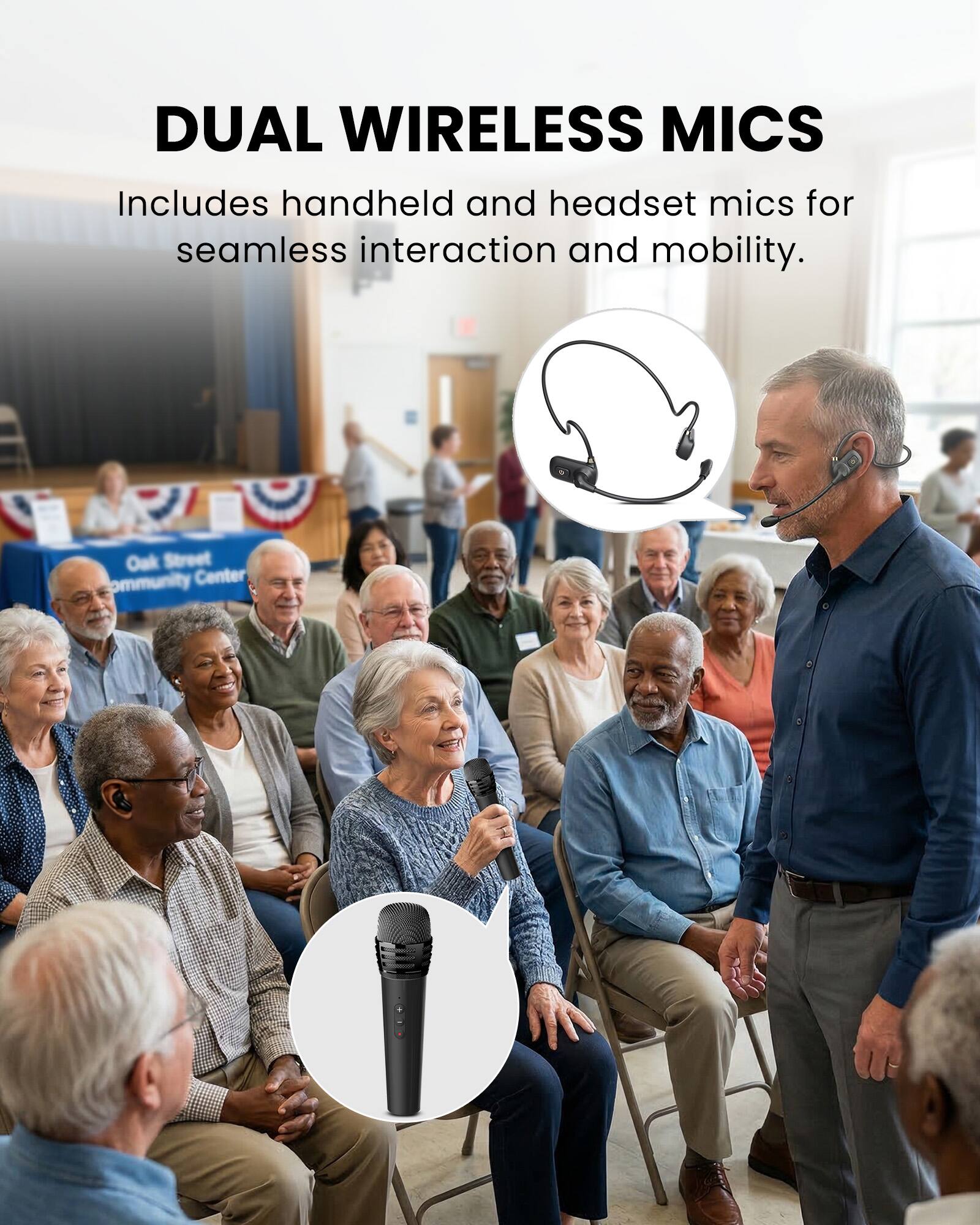 DUAL WIRELESS MICS  
Includes handheld and headset mics for seamless interaction and mobility.  

Oak Street Community Center