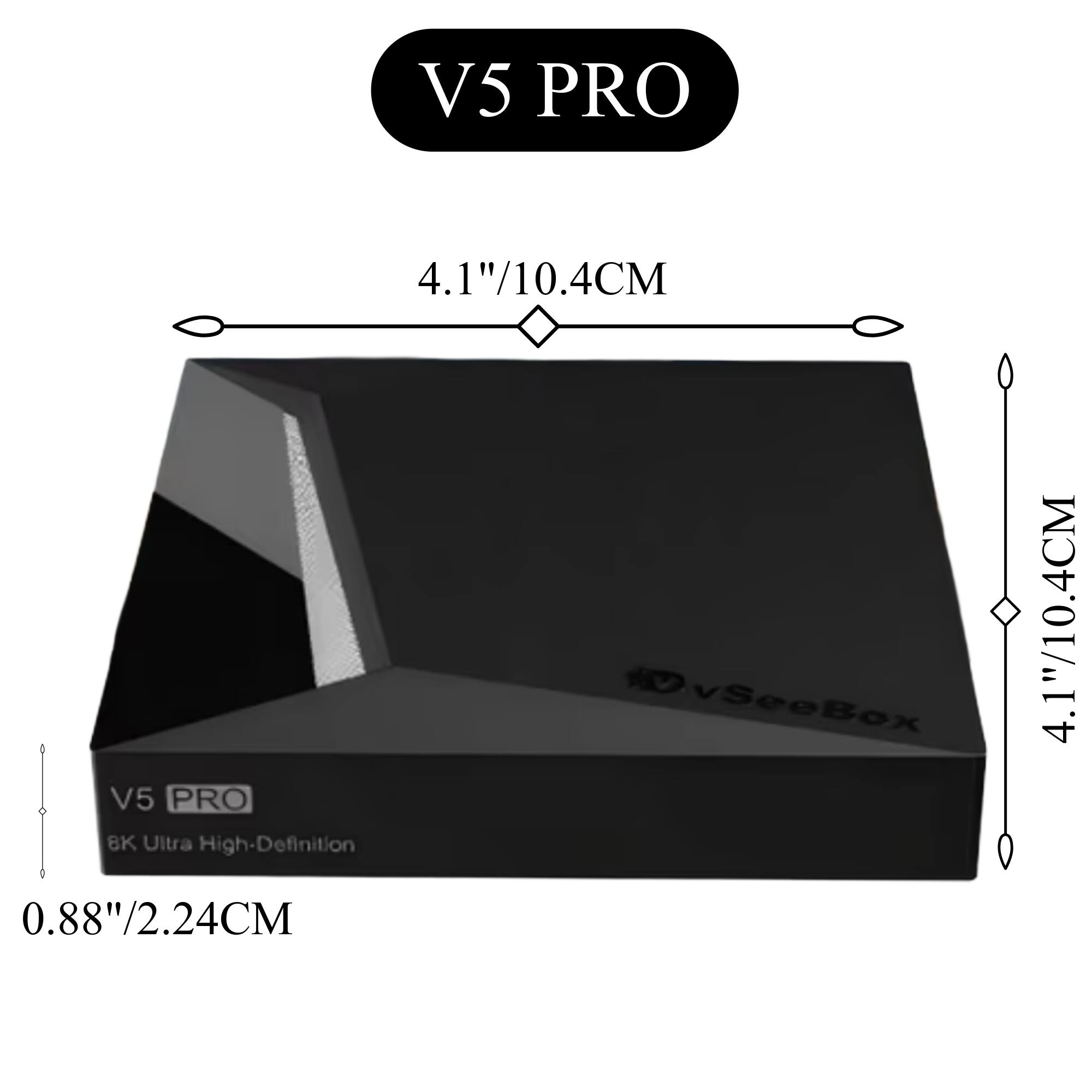 V5 PRO

4.1"/10.4CM

0.88"/2.24CM

vSeeBox

V5 PRO
8K Ultra High-Definition
