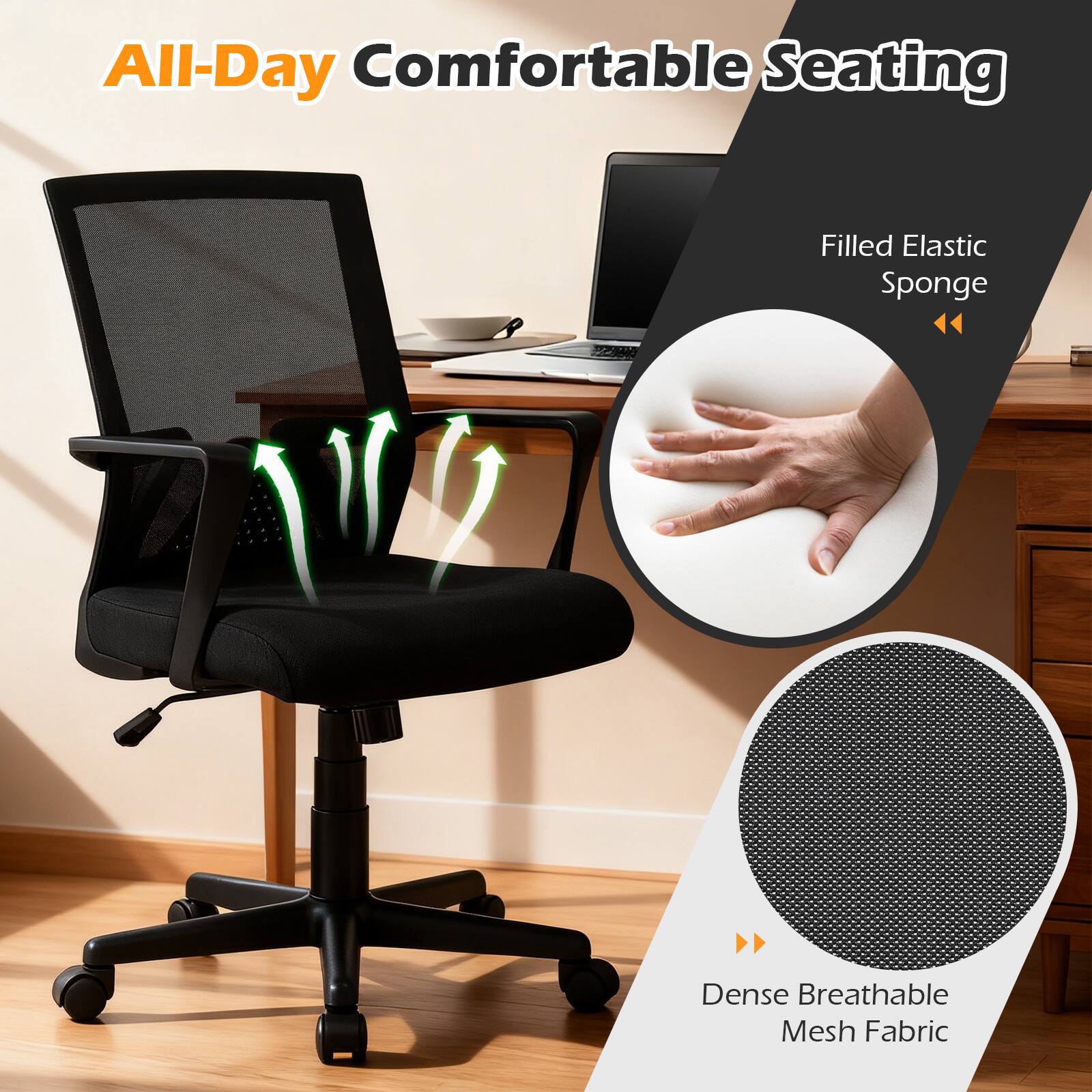 All-Day Comfortable Seating

Filled Elastic Sponge

Dense Breathable Mesh Fabric