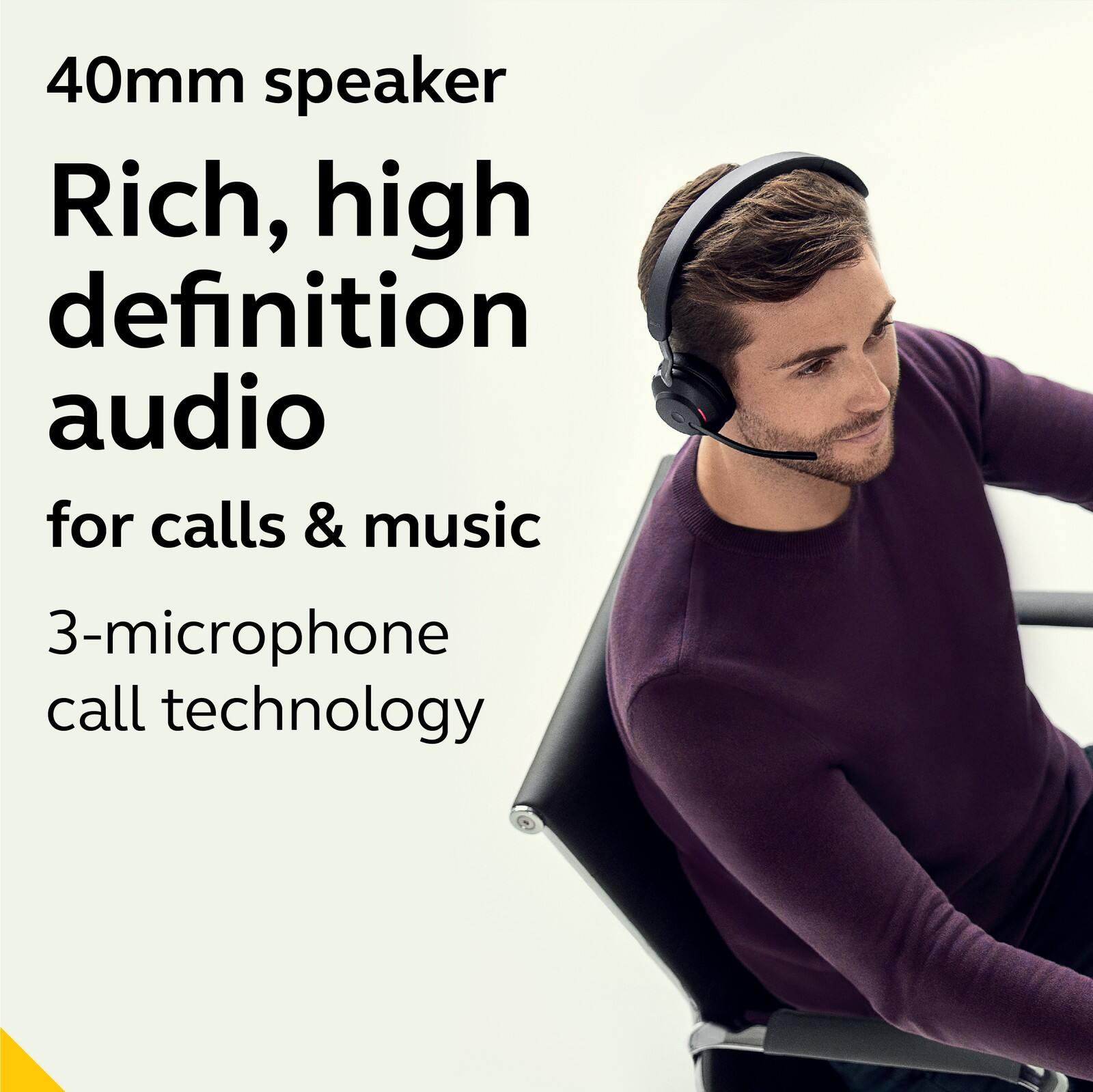 40mm speaker  
Rich, high definition audio  
for calls & music  
3-microphone call technology