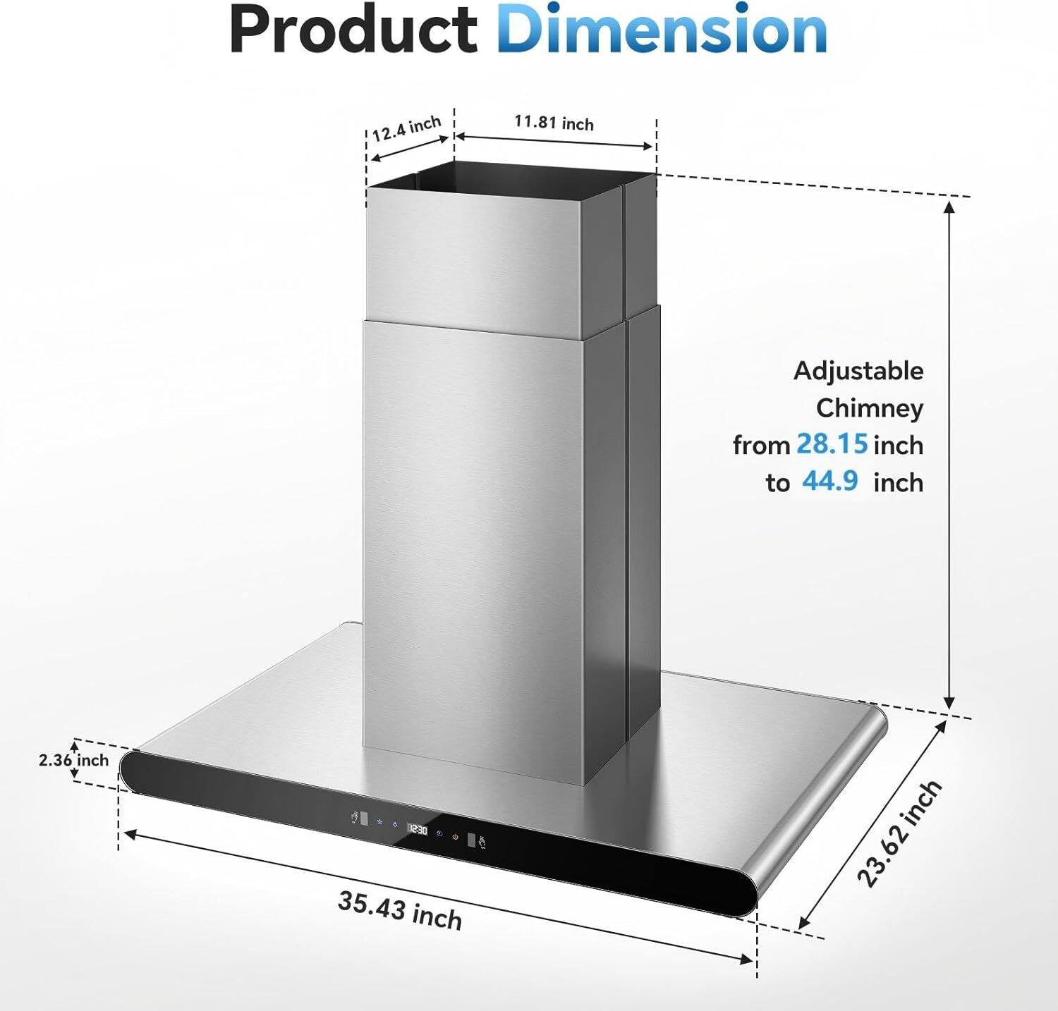 Product Dimension

- Width: 12.4 inch
- Depth: 11.81 inch
- Adjustable Chimney: from 28.15 inch to 44.9 inch
- Height: 2.36 inch
- Base Length: 35.43 inch
- Base Width: 23.62 inch