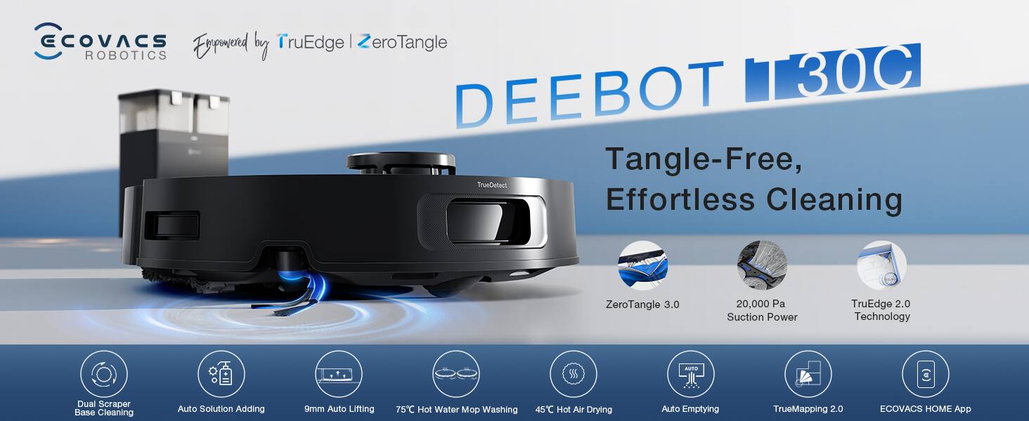 ECOVACS Robotics  
Powered by TruEdge | ZeroTangle  

DEEBOT 1130C  
Tangle-Free, Effortless Cleaning  

ZeroTangle 3.0  
20,000 Pa Suction Power  
TruEdge 2.0 Technology  

Dual Scraper Base Cleaning  
Auto Solution Adding  
9mm Auto Lifting  
75°C Hot Water Mop Washing  
45°C Hot Air Drying  
Auto Emptying  
TrueMapping 2.0  
ECOVACS HOME App