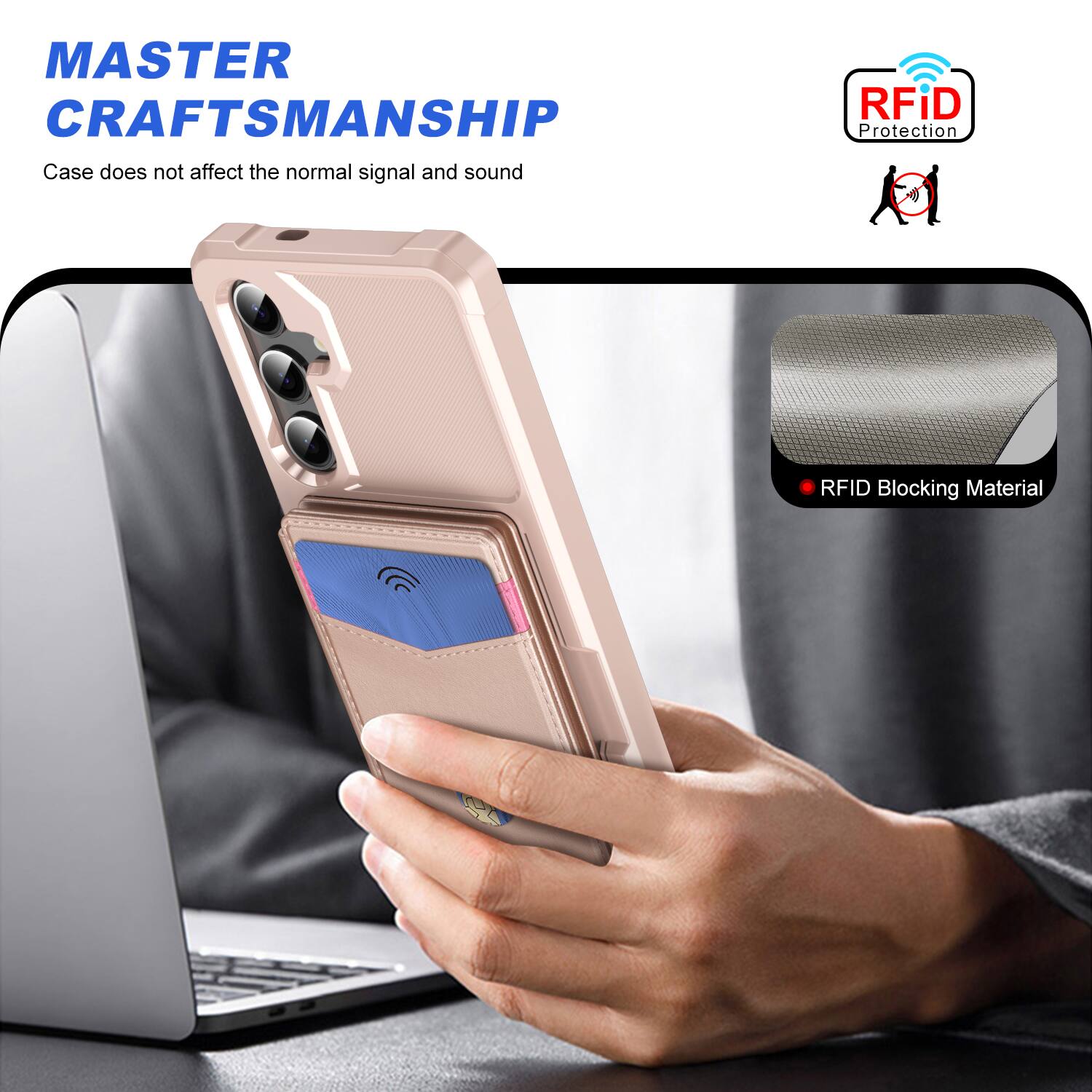 MASTER CRAFTSMANSHIP  
Case does not affect the normal signal and sound  

RFID Protection  
RFID Blocking Material