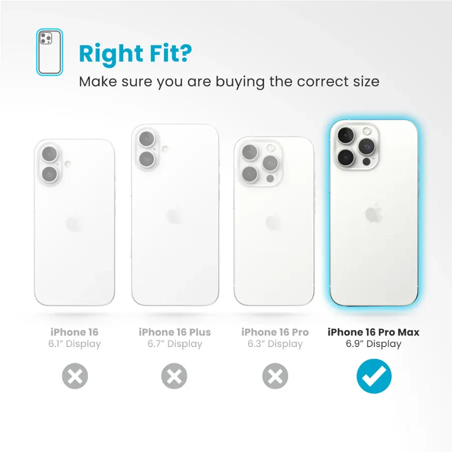 Right Fit? Make sure you are buying the correct size iPhone 16 6.1" Display iPhone 16 Plus 6.7" Display iPhone 16 Pro 6.3" Display iPhone 16 Pro Max 6.9" Display