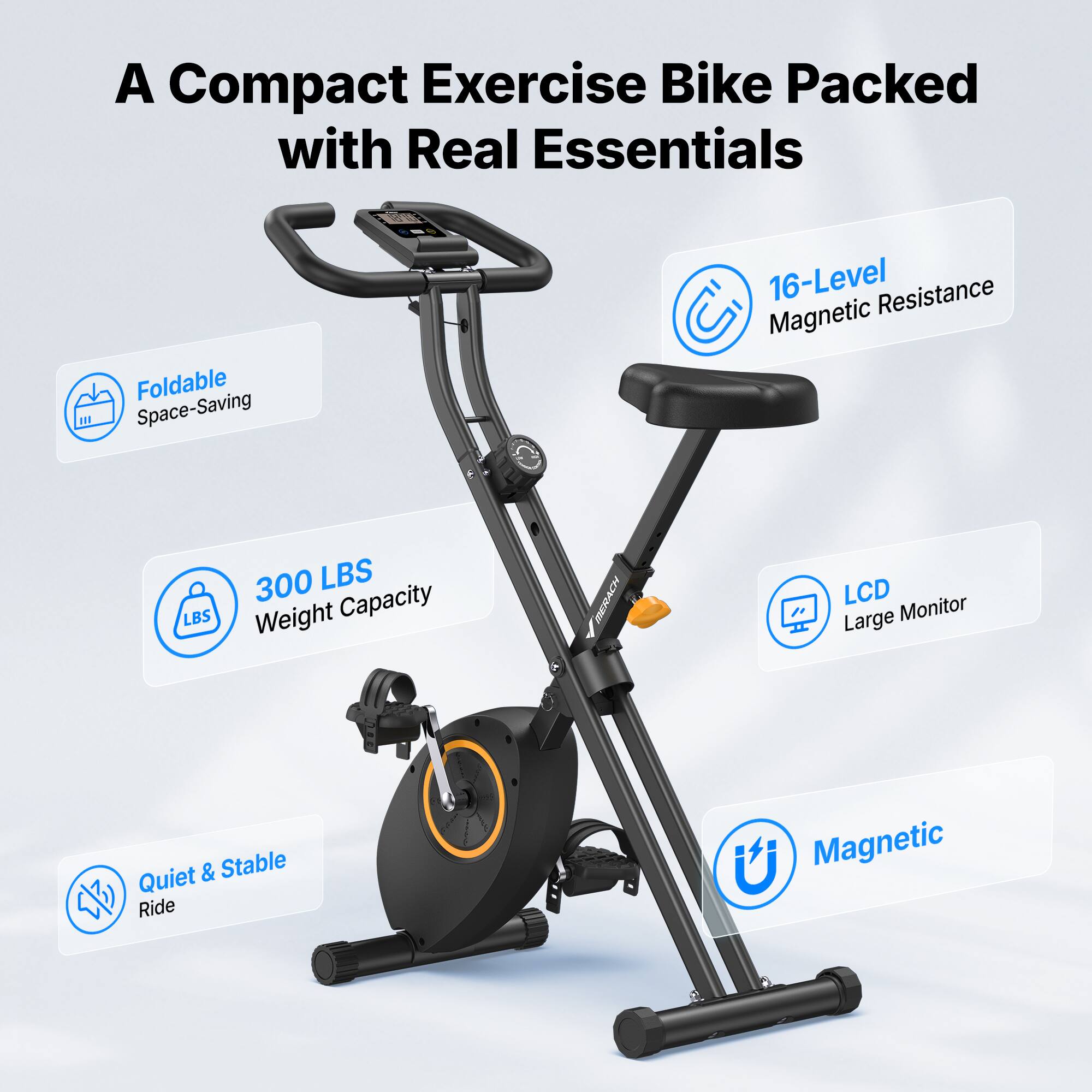 A Compact Exercise Bike Packed with Real Essentials

- Foldable Space-Saving
- 16-Level Magnetic Resistance
- 300 LBS Weight Capacity
- LCD Large Monitor
- Quiet & Stable Ride
- Magnetic