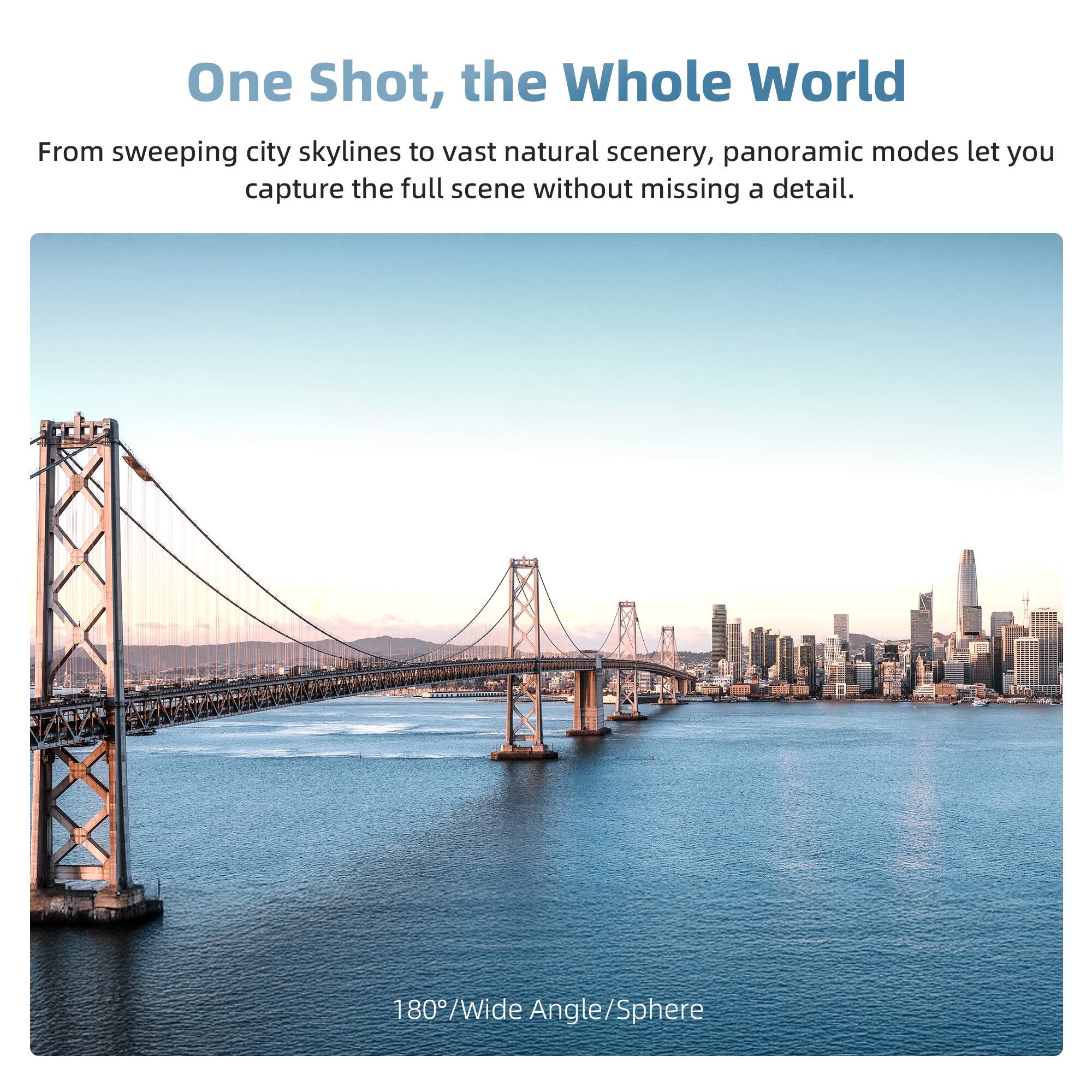 One Shot, the Whole World

From sweeping city skylines to vast natural scenery, panoramic modes let you capture the full scene without missing a detail.

180°/Wide Angle/Sphere