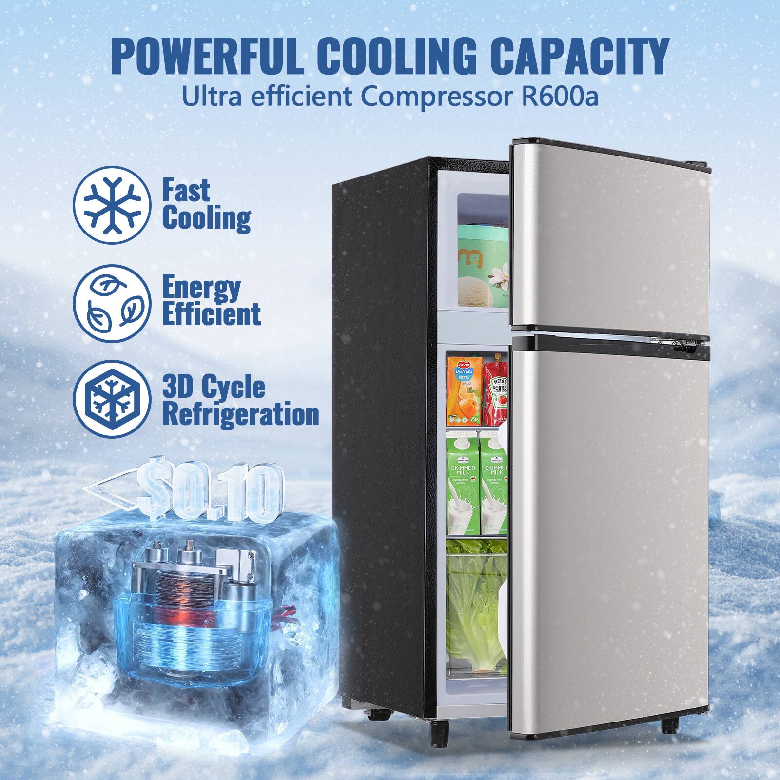 POWERFUL COOLING CAPACITY  
Ultra efficient Compressor R600a  
Fast Cooling  
Energy Efficient  
3D Cycle Refrigeration  
$0.10