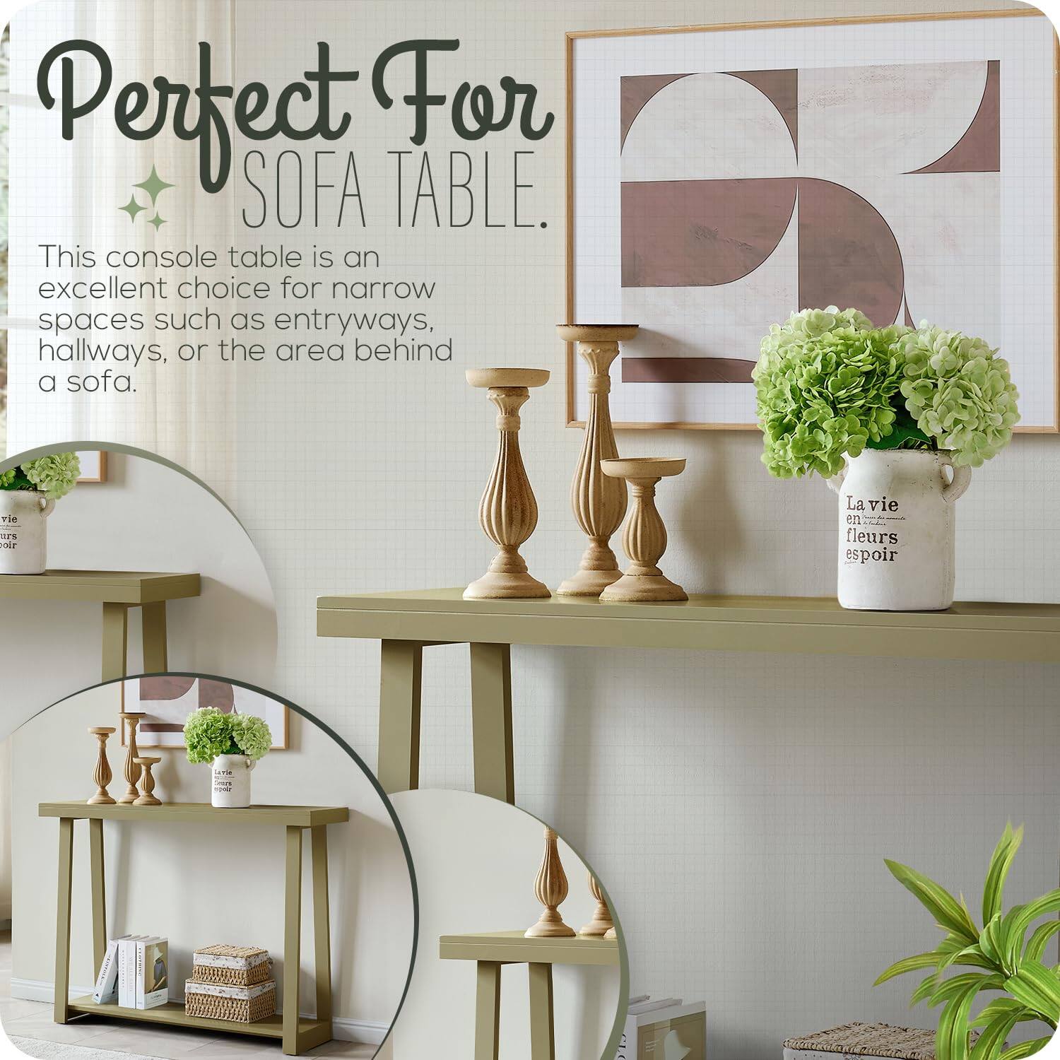 Perfect For SOFA TABLE.

This console table is an excellent choice for narrow spaces such as entryways, hallways, or the area behind a sofa.

La vie en fleurs espoir