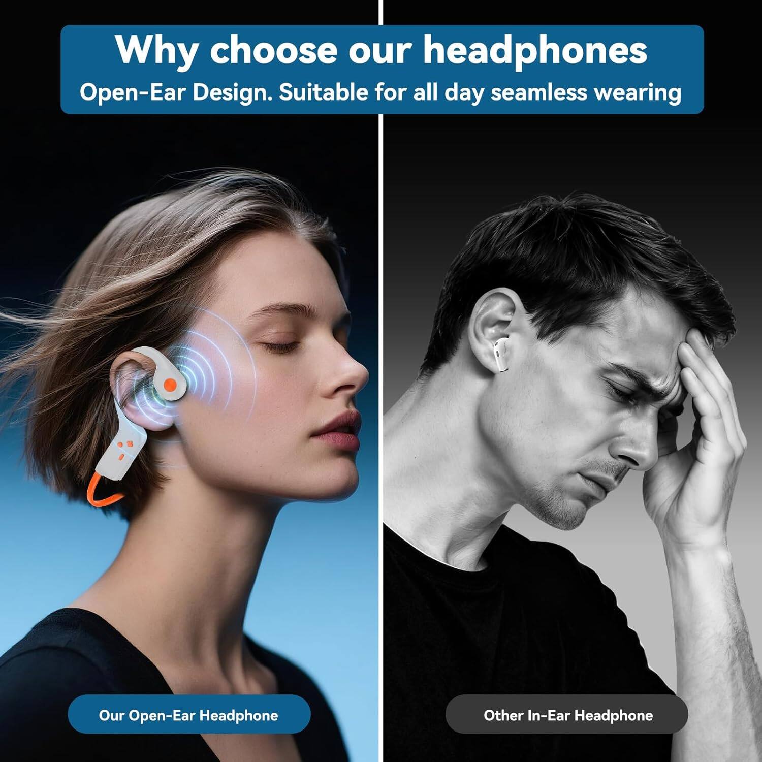 Why choose our headphones

Open-Ear Design. Suitable for all day seamless wearing

Our Open-Ear Headphone

Other In-Ear Headphone